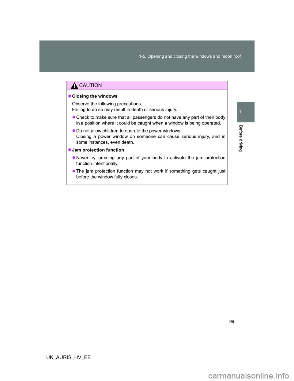 TOYOTA AURIS HYBRID 2012  Owners Manual 99 1-5. Opening and closing the windows and moon roof
1
Before driving
UK_AURIS_HV_EE
CAUTION
Closing the windows
Observe the following precautions. 
Failing to do so may result in death or serious