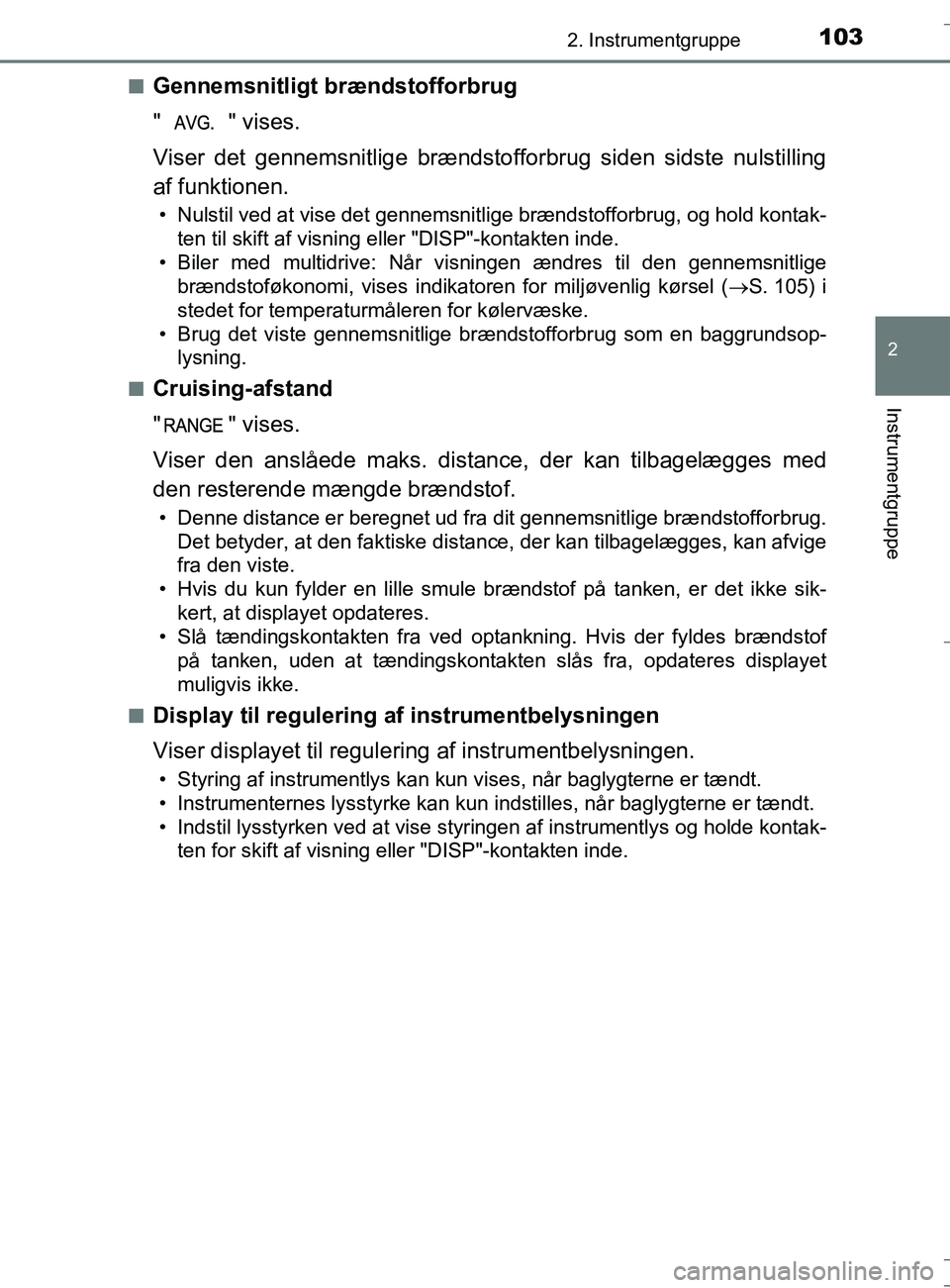 TOYOTA AURIS TOURING SPORTS 2016  Brugsanvisning (in Danish) 1032. Instrumentgruppe
OM12L13DK_Auris TS
2
Instrumentgruppe
nGennemsnitligt brændstofforbrug
" " vises.
Viser det gennemsnitlige brændstofforbrug siden sidste nulstilling
af funktionen.
• Nulstil
