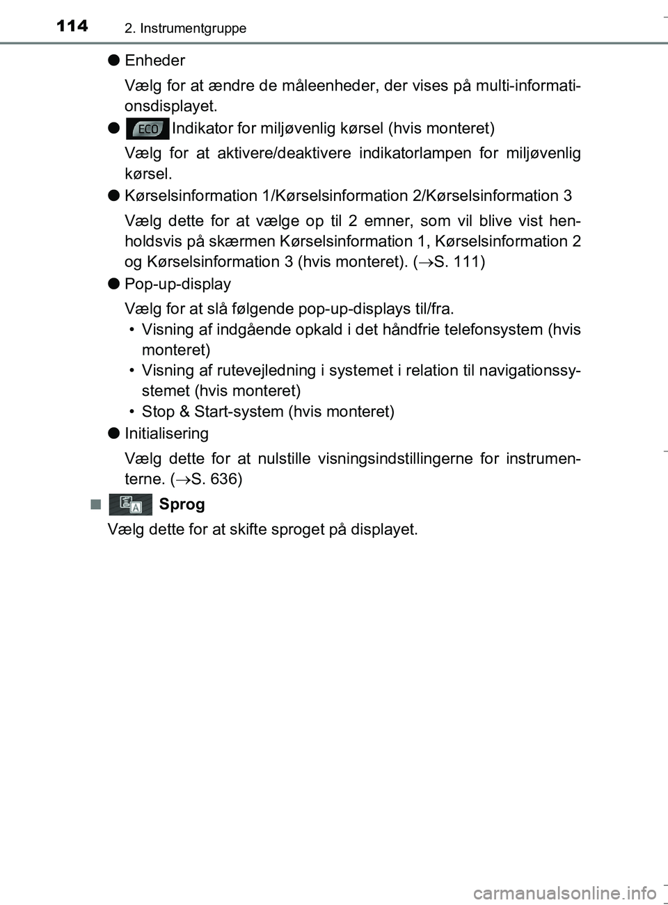TOYOTA AURIS TOURING SPORTS 2016 Brugsanvisning (in Danish) 1142. Instrumentgruppe
OM12L13DK_Auris TS
lEnheder
Vælg for at ændre de måleenheder, der vises på multi-informati-
onsdisplayet.
l Indikator for miljøvenlig kørsel (hvis monteret)
Vælg for at a TOYOTA AURIS TOURING SPORTS 2016 Brugsanvisning (in Danish) 1142. Instrumentgruppe
OM12L13DK_Auris TS
lEnheder
Vælg for at ændre de måleenheder, der vises på multi-informati-
onsdisplayet.
l Indikator for miljøvenlig kørsel (hvis monteret)
Vælg for at a
