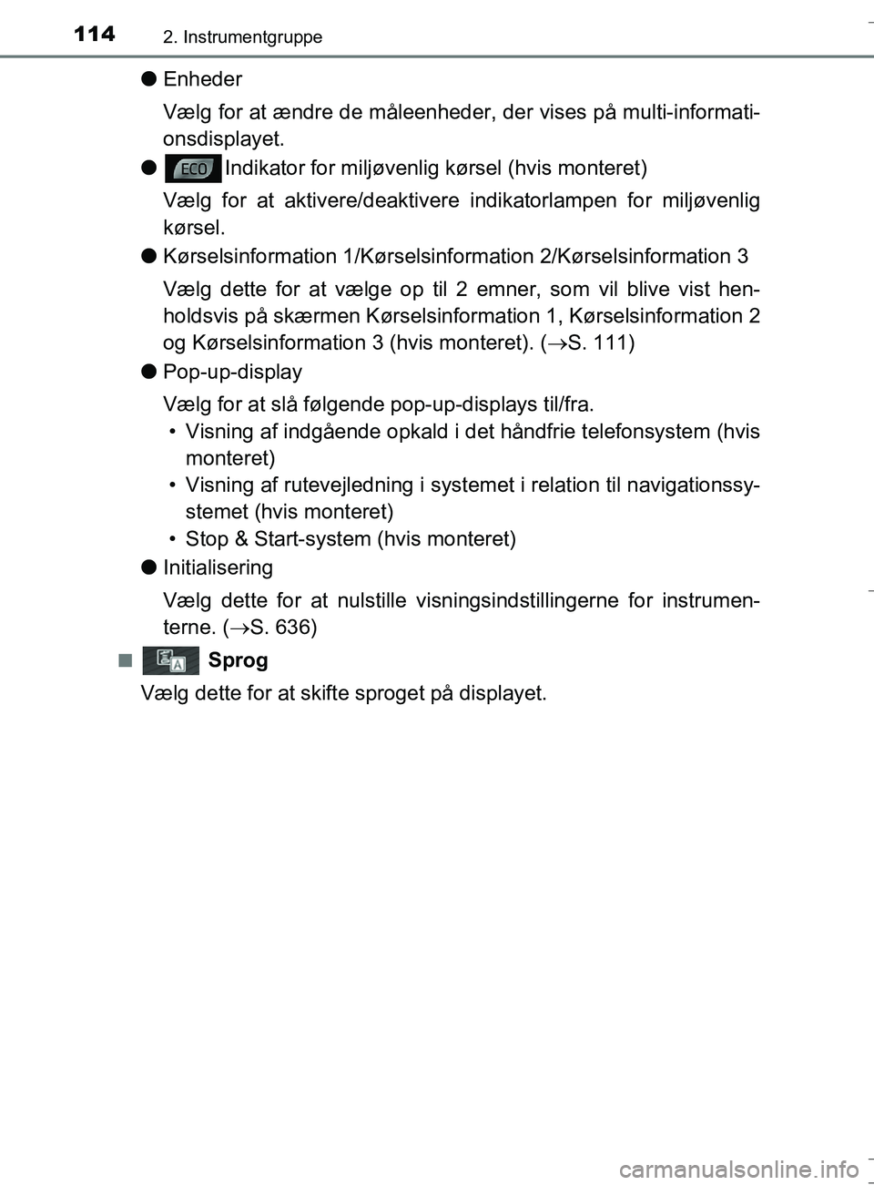 TOYOTA AURIS TOURING SPORTS 2016  Brugsanvisning (in Danish) 1142. Instrumentgruppe
OM12L13DK_Auris TS
lEnheder
Vælg for at ændre de måleenheder, der vises på multi-informati-
onsdisplayet.
l Indikator for miljøvenlig kørsel (hvis monteret)
Vælg for at a