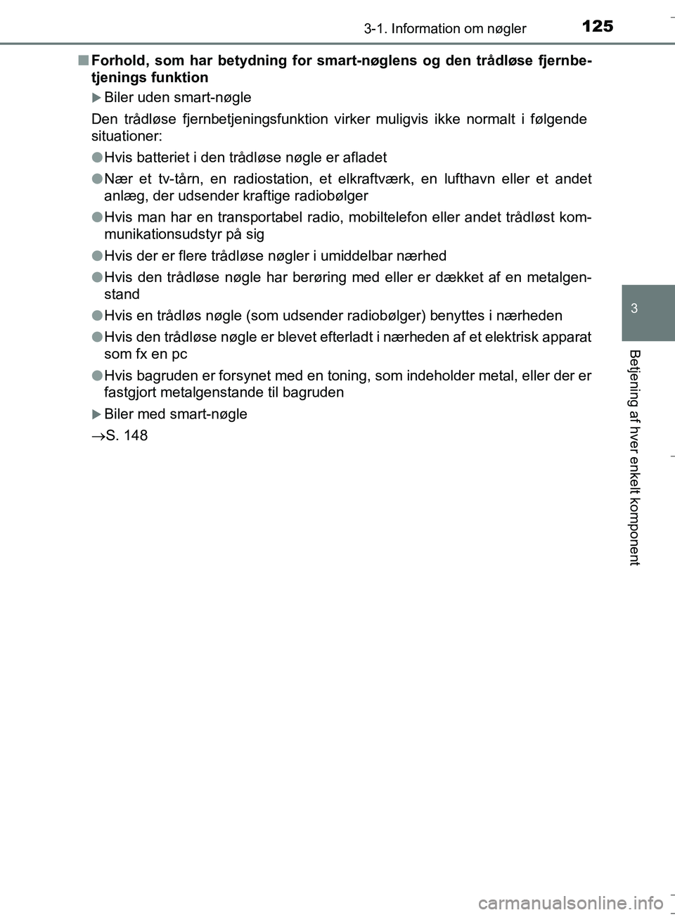 TOYOTA AURIS TOURING SPORTS 2016 Brugsanvisning (in Danish) 1253-1. Information om nøgler
OM12L13DK_Auris TS
3
Betjening af hver enkelt komponent
nForhold, som har betydning for sm art-nøglens og den trådløse fjernbe-
tjenings funktion
Biler uden smart- TOYOTA AURIS TOURING SPORTS 2016 Brugsanvisning (in Danish) 1253-1. Information om nøgler
OM12L13DK_Auris TS
3
Betjening af hver enkelt komponent
nForhold, som har betydning for sm art-nøglens og den trådløse fjernbe-
tjenings funktion
Biler uden smart-