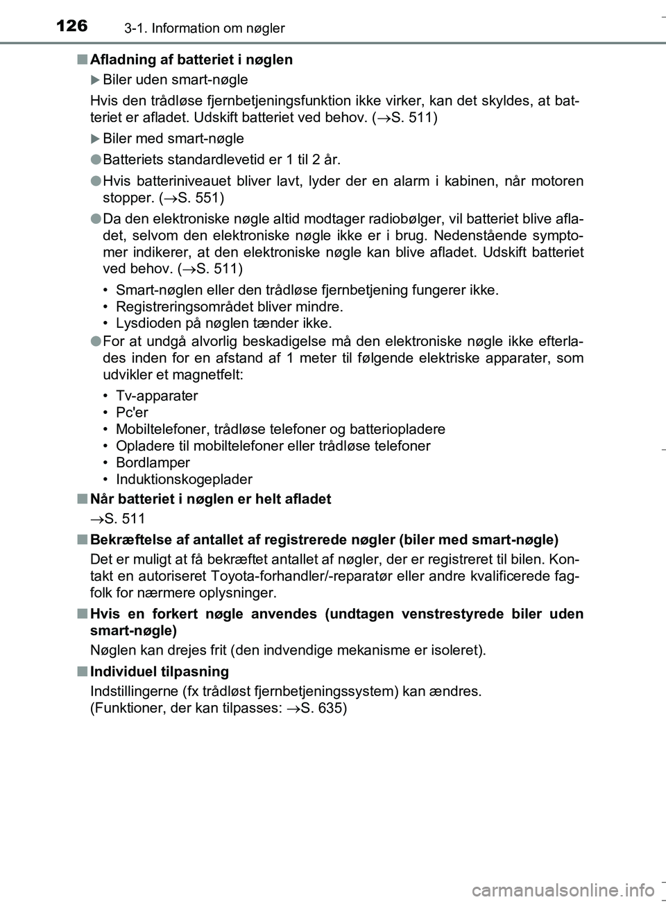 TOYOTA AURIS TOURING SPORTS 2016 Brugsanvisning (in Danish) 1263-1. Information om nøgler
OM12L13DK_Auris TSn
Afladning af batteriet i nøglen
Biler uden smart-nøgle
Hvis den trådløse fjernbetjeningsfunktion ikke virker, kan det skyldes, at bat-
teriet TOYOTA AURIS TOURING SPORTS 2016 Brugsanvisning (in Danish) 1263-1. Information om nøgler
OM12L13DK_Auris TSn
Afladning af batteriet i nøglen
Biler uden smart-nøgle
Hvis den trådløse fjernbetjeningsfunktion ikke virker, kan det skyldes, at bat-
teriet