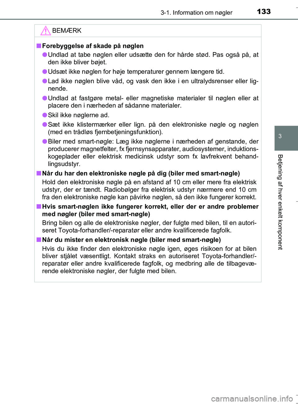 TOYOTA AURIS TOURING SPORTS 2016 Brugsanvisning (in Danish) 1333-1. Information om nøgler
OM12L13DK_Auris TS
3
Betjening af hver enkelt komponent
BEMÆRK
nForebyggelse af skade på nøglen
l Undlad at tabe nøglen eller udsætte den for hårde stød. Pas ogs TOYOTA AURIS TOURING SPORTS 2016 Brugsanvisning (in Danish) 1333-1. Information om nøgler
OM12L13DK_Auris TS
3
Betjening af hver enkelt komponent
BEMÆRK
nForebyggelse af skade på nøglen
l Undlad at tabe nøglen eller udsætte den for hårde stød. Pas ogs