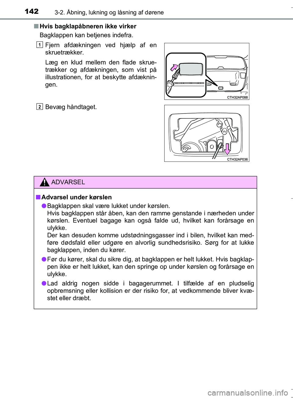 TOYOTA AURIS TOURING SPORTS 2016  Brugsanvisning (in Danish) 1423-2. Åbning, lukning og låsning af dørene
OM12L13DK_Auris TSn
Hvis bagklapåbneren ikke virker
Bagklappen kan betjenes indefra.
Fjern afdækningen ved hjælp af en
skruetrækker.
Læg en klud me