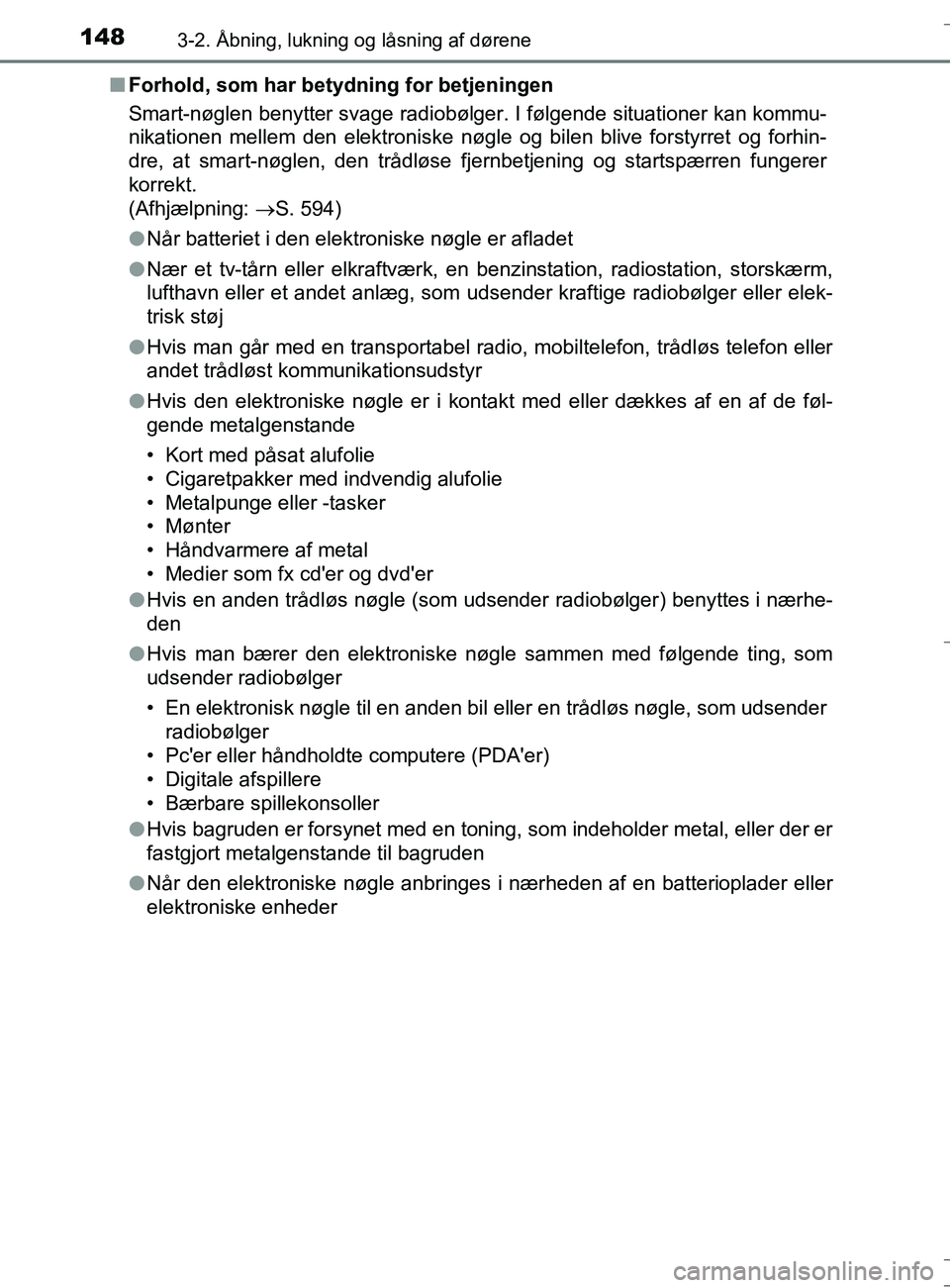 TOYOTA AURIS TOURING SPORTS 2016  Brugsanvisning (in Danish) 1483-2. Åbning, lukning og låsning af dørene
OM12L13DK_Auris TSn
Forhold, som har betydning for betjeningen
Smart-nøglen benytter svage radiobølger . I følgende situationer kan kommu-
nikationen