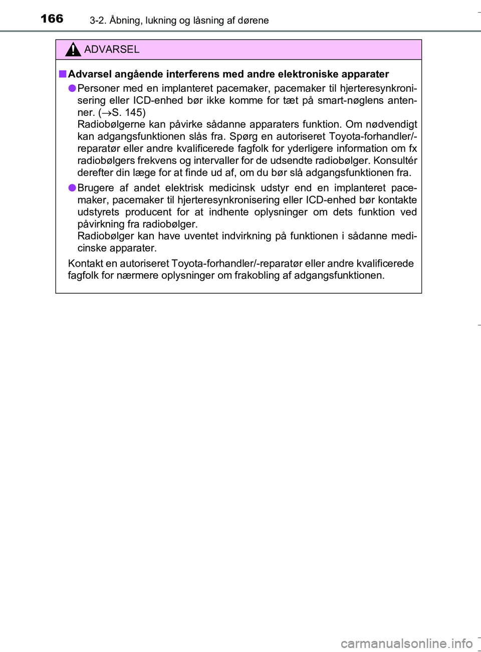 TOYOTA AURIS TOURING SPORTS 2016  Brugsanvisning (in Danish) 1663-2. Åbning, lukning og låsning af dørene
OM12L13DK_Auris TS
ADVARSEL
nAdvarsel angående interferens  med andre elektroniske apparater
l Personer med en implanteret pacemaker, pacemaker til hje