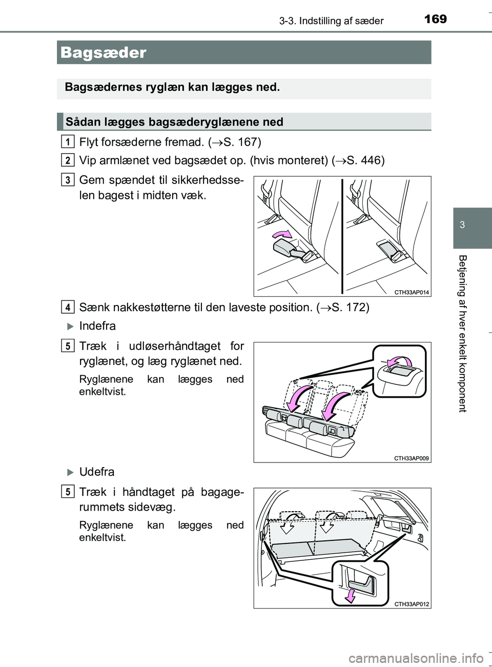 TOYOTA AURIS TOURING SPORTS 2016  Brugsanvisning (in Danish) 1693-3. Indstilling af sæder
OM12L13DK_Auris TS
3
Betjening af hver enkelt komponent
Flyt forsæderne fremad. (S. 167)
Vip armlænet ved bagsædet  op. (hvis monteret) (S. 446)
Gem spændet til