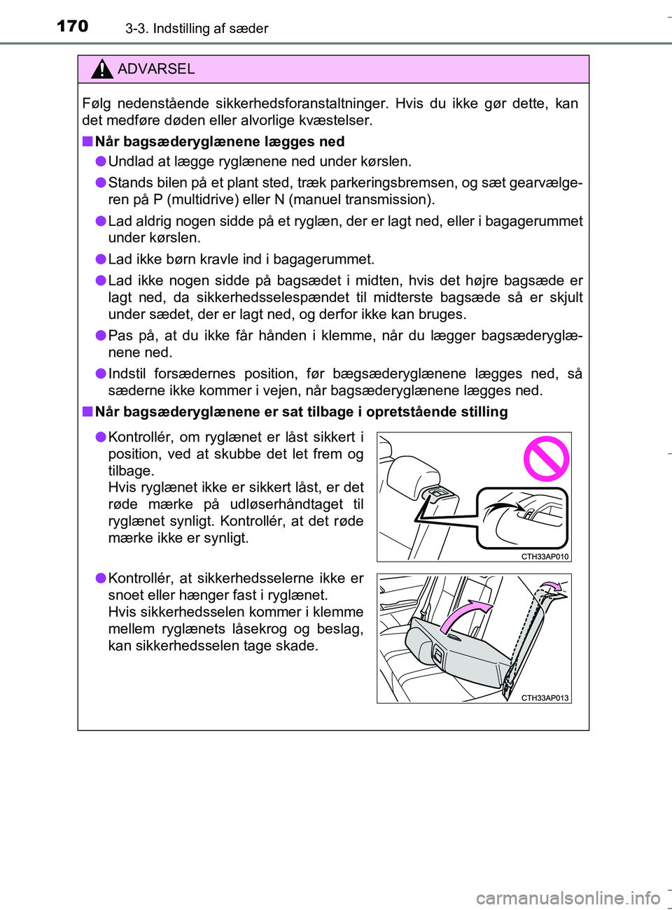 TOYOTA AURIS TOURING SPORTS 2016  Brugsanvisning (in Danish) 1703-3. Indstilling af sæder
OM12L13DK_Auris TS
ADVARSEL
Følg nedenstående sikkerhedsforanstaltninger. Hvis du ikke gør dette, kan
det medføre døden eller alvorlige kvæstelser.
nNår bagsædery