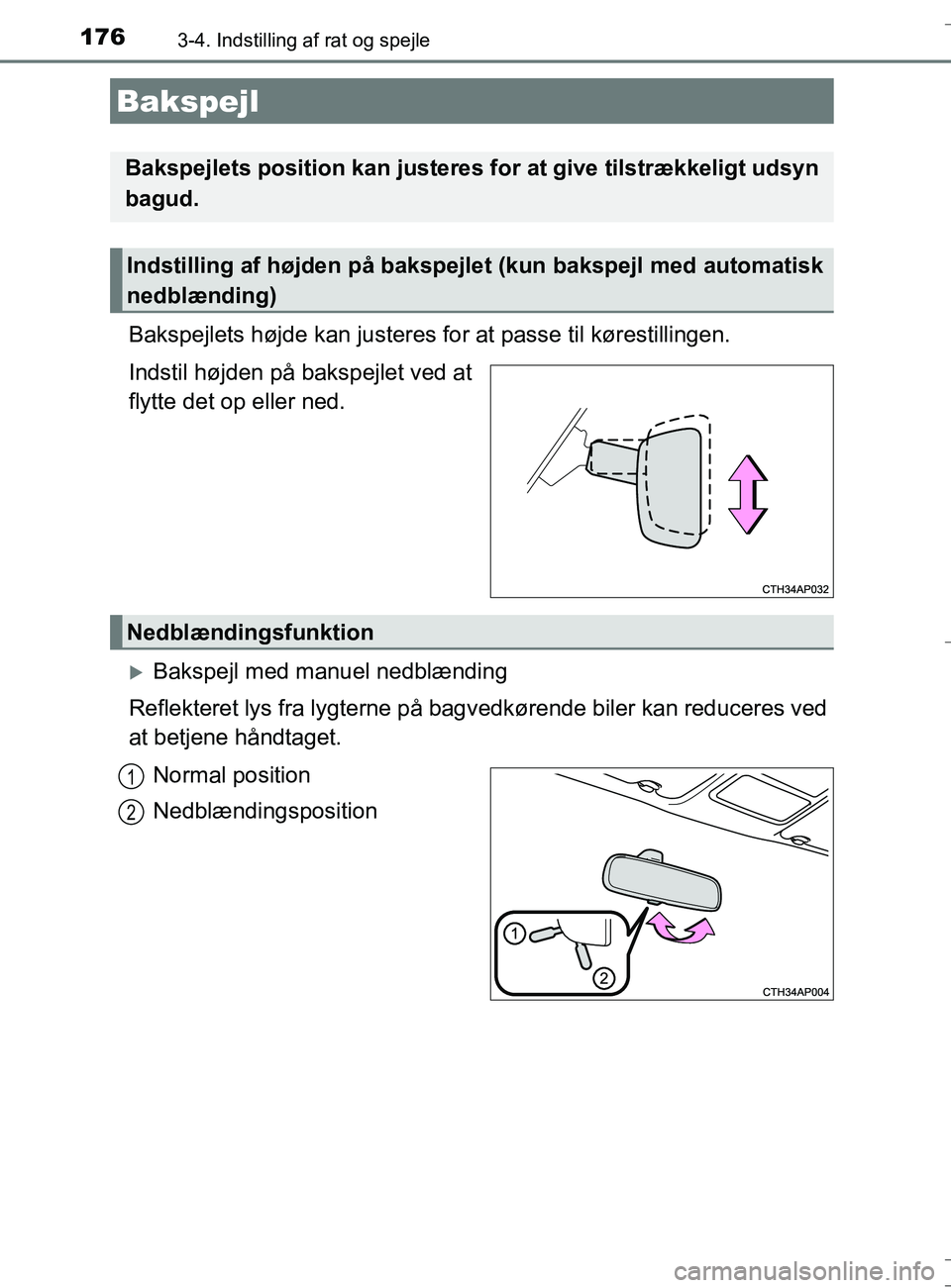 TOYOTA AURIS TOURING SPORTS 2016  Brugsanvisning (in Danish) 1763-4. Indstilling af rat og spejle
OM12L13DK_Auris TS
Bakspejlets højde kan justeres for at passe til kørestillingen.
Indstil højden på bakspejlet ved at
flytte det op eller ned.
Bakspejl med