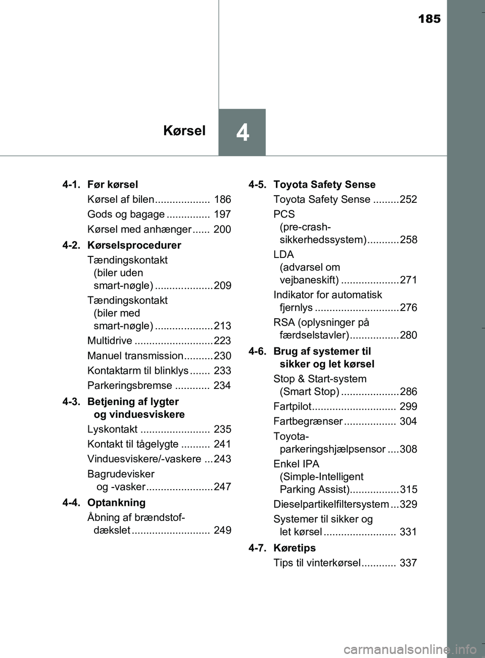 TOYOTA AURIS TOURING SPORTS 2016 Brugsanvisning (in Danish) 185
4Kørsel
OM12L13DK_Auris TS4-1. Før kørsel
Kørsel af bilen................... 186
Gods og bagage ............... 197
Kørsel med anhænger ...... 200
4-2. Kørselsprocedurer Tændingskontakt TOYOTA AURIS TOURING SPORTS 2016 Brugsanvisning (in Danish) 185
4Kørsel
OM12L13DK_Auris TS4-1. Før kørsel
Kørsel af bilen................... 186
Gods og bagage ............... 197
Kørsel med anhænger ...... 200
4-2. Kørselsprocedurer Tændingskontakt