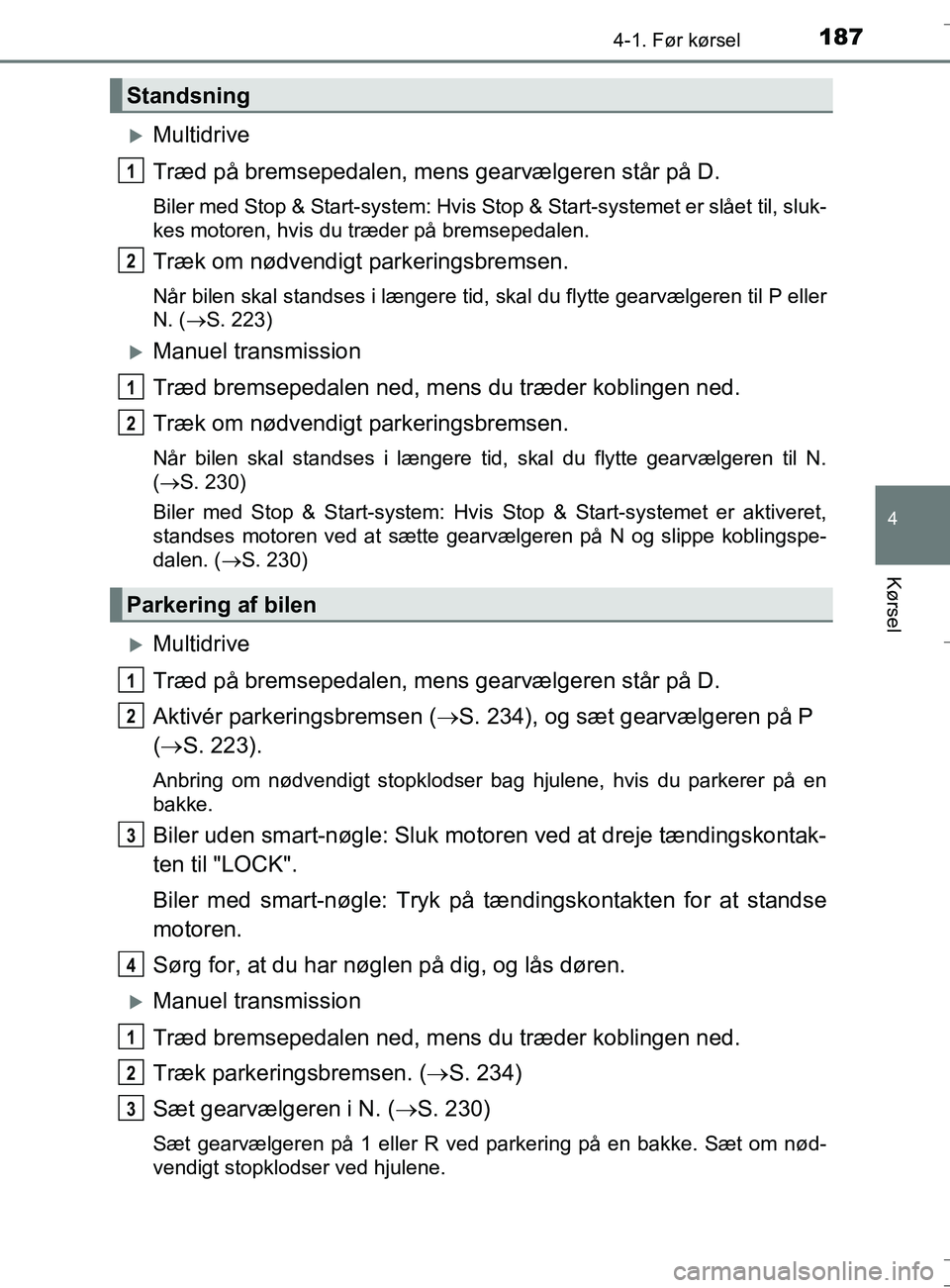 TOYOTA AURIS TOURING SPORTS 2016 Brugsanvisning (in Danish) 1874-1. Før kørsel
OM12L13DK_Auris TS
4
Kørsel
Multidrive
Træd på bremsepedalen, mens gearvælgeren står på D.
Biler med Stop & Start-system: Hvis Stop & Start-systemet er slået til, sluk-
TOYOTA AURIS TOURING SPORTS 2016 Brugsanvisning (in Danish) 1874-1. Før kørsel
OM12L13DK_Auris TS
4
Kørsel
Multidrive
Træd på bremsepedalen, mens gearvælgeren står på D.
Biler med Stop & Start-system: Hvis Stop & Start-systemet er slået til, sluk-