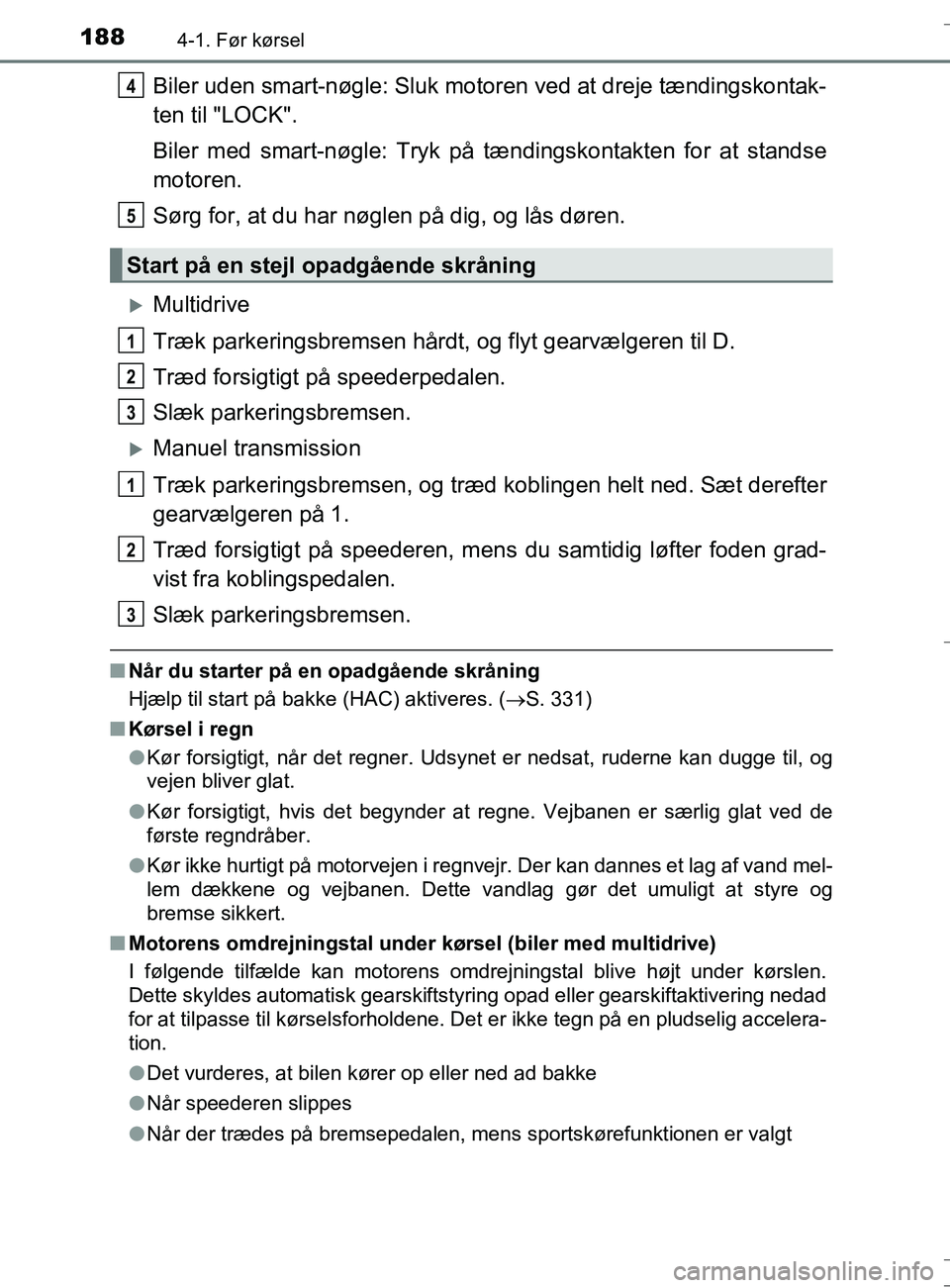 TOYOTA AURIS TOURING SPORTS 2016 Brugsanvisning (in Danish) 1884-1. Før kørsel
OM12L13DK_Auris TS
Biler uden smart-nøgle: Sluk motoren ved at dreje tændingskontak-
ten til "LOCK".
Biler med smart-nøgle: Tryk på tændingskontakten for at standse
motoren. TOYOTA AURIS TOURING SPORTS 2016 Brugsanvisning (in Danish) 1884-1. Før kørsel
OM12L13DK_Auris TS
Biler uden smart-nøgle: Sluk motoren ved at dreje tændingskontak-
ten til "LOCK".
Biler med smart-nøgle: Tryk på tændingskontakten for at standse
motoren.