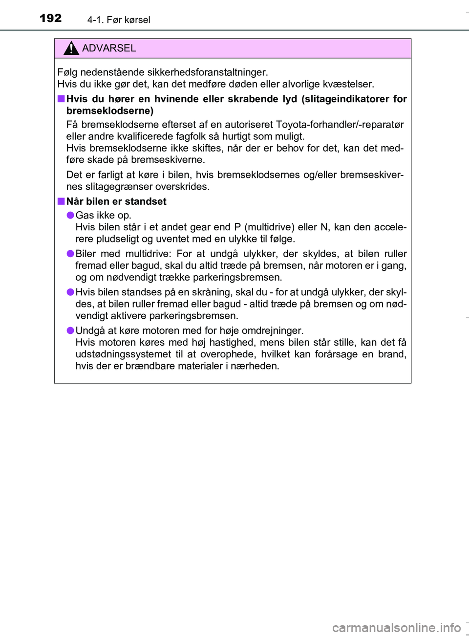TOYOTA AURIS TOURING SPORTS 2016 Brugsanvisning (in Danish) 1924-1. Før kørsel
OM12L13DK_Auris TS
ADVARSEL
Følg nedenstående sikkerhedsforanstaltninger.
Hvis du ikke gør det, kan det medføre døden eller alvorlige kvæstelser.
nHvis du hører en hvinend TOYOTA AURIS TOURING SPORTS 2016 Brugsanvisning (in Danish) 1924-1. Før kørsel
OM12L13DK_Auris TS
ADVARSEL
Følg nedenstående sikkerhedsforanstaltninger.
Hvis du ikke gør det, kan det medføre døden eller alvorlige kvæstelser.
nHvis du hører en hvinend