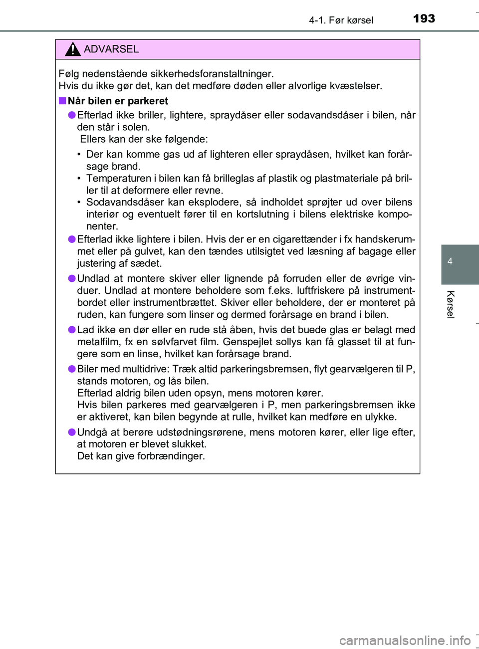 TOYOTA AURIS TOURING SPORTS 2016 Brugsanvisning (in Danish) 1934-1. Før kørsel
OM12L13DK_Auris TS
4
Kørsel
ADVARSEL
Følg nedenstående sikkerhedsforanstaltninger.
Hvis du ikke gør det, kan det medføre døden eller alvorlige kvæstelser.
nNår bilen er p TOYOTA AURIS TOURING SPORTS 2016 Brugsanvisning (in Danish) 1934-1. Før kørsel
OM12L13DK_Auris TS
4
Kørsel
ADVARSEL
Følg nedenstående sikkerhedsforanstaltninger.
Hvis du ikke gør det, kan det medføre døden eller alvorlige kvæstelser.
nNÃ¥r bilen er p