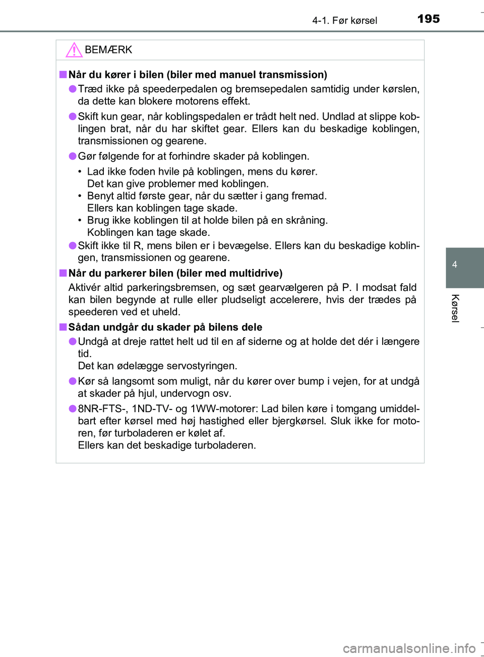 TOYOTA AURIS TOURING SPORTS 2016 Brugsanvisning (in Danish) 1954-1. Før kørsel
OM12L13DK_Auris TS
4
Kørsel
BEMÆRK
nNår du kører i bilen (biler med manuel transmission)
l Træd ikke på speederpedalen og bremsepedalen samtidig under kørslen,
da dette kan TOYOTA AURIS TOURING SPORTS 2016 Brugsanvisning (in Danish) 1954-1. Før kørsel
OM12L13DK_Auris TS
4
Kørsel
BEMÆRK
nNår du kører i bilen (biler med manuel transmission)
l Træd ikke på speederpedalen og bremsepedalen samtidig under kørslen,
da dette kan