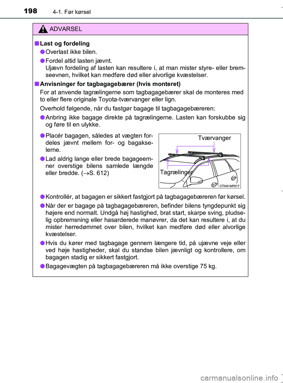 TOYOTA AURIS TOURING SPORTS 2016 Brugsanvisning (in Danish) 1984-1. Før kørsel
OM12L13DK_Auris TS
ADVARSEL
nLast og fordeling
l Overlast ikke bilen.
l Fordel altid lasten jævnt.
Ujævn fordeling af lasten kan resultere i, at man mister styre- eller brem-
s TOYOTA AURIS TOURING SPORTS 2016 Brugsanvisning (in Danish) 1984-1. Før kørsel
OM12L13DK_Auris TS
ADVARSEL
nLast og fordeling
l Overlast ikke bilen.
l Fordel altid lasten jævnt.
Ujævn fordeling af lasten kan resultere i, at man mister styre- eller brem-
s