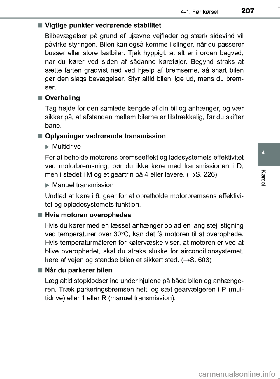 TOYOTA AURIS TOURING SPORTS 2016 Brugsanvisning (in Danish) 2074-1. Før kørsel
OM12L13DK_Auris TS
4
Kørsel
nVigtige punkter vedrørende stabilitet
Bilbevægelser på grund af ujævne vejflader og stærk sidevind vil
påvirke styringen. Bilen kan også komm TOYOTA AURIS TOURING SPORTS 2016 Brugsanvisning (in Danish) 2074-1. Før kørsel
OM12L13DK_Auris TS
4
Kørsel
nVigtige punkter vedrørende stabilitet
Bilbevægelser på grund af ujævne vejflader og stærk sidevind vil
påvirke styringen. Bilen kan også komm