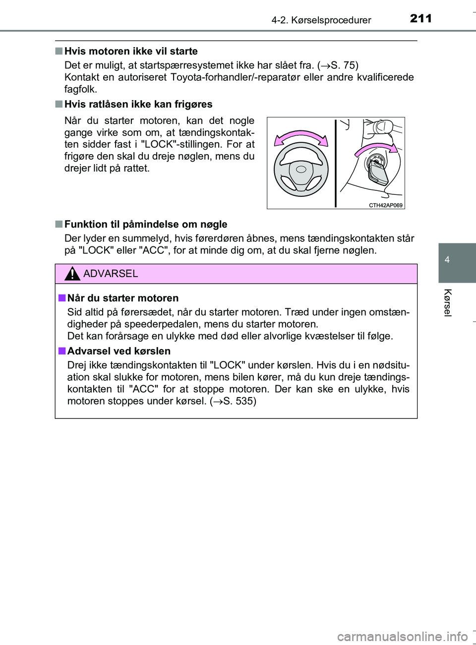 TOYOTA AURIS TOURING SPORTS 2016  Brugsanvisning (in Danish) 2114-2. Kørselsprocedurer
OM12L13DK_Auris TS
4
Kørsel
nHvis motoren ikke vil starte
Det er muligt, at startspærresystemet ikke har slået fra. ( S. 75) 
Kontakt en autoriseret Toyota-forhandler 