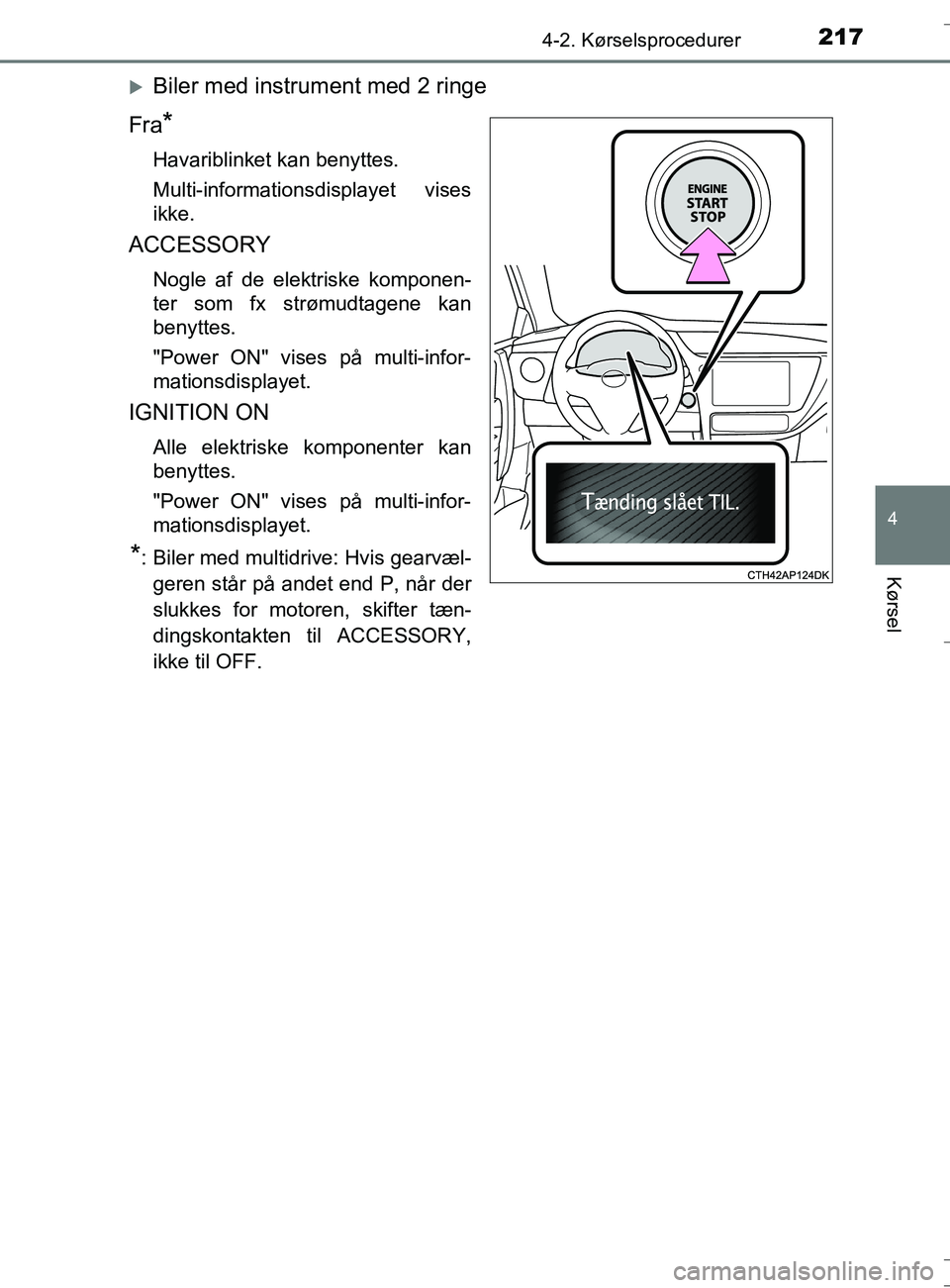 TOYOTA AURIS TOURING SPORTS 2016  Brugsanvisning (in Danish) 2174-2. Kørselsprocedurer
OM12L13DK_Auris TS
4
Kørsel
Biler med instrument med 2 ringe
Fra
*
Havariblinket kan benyttes.
Multi-informationsdisplayet vises
ikke.
ACCESSORY
Nogle af de elektriske k