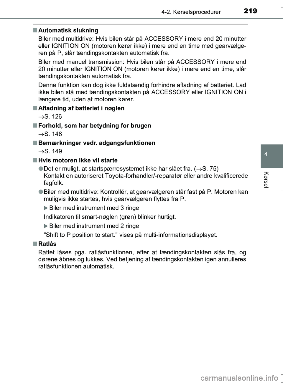 TOYOTA AURIS TOURING SPORTS 2016  Brugsanvisning (in Danish) 2194-2. Kørselsprocedurer
OM12L13DK_Auris TS
4
Kørsel
nAutomatisk slukning
Biler med multidrive: Hvis bilen står på ACCESSORY i mere end 20 minutter
eller IGNITION ON (motoren kører ikke) i mere 