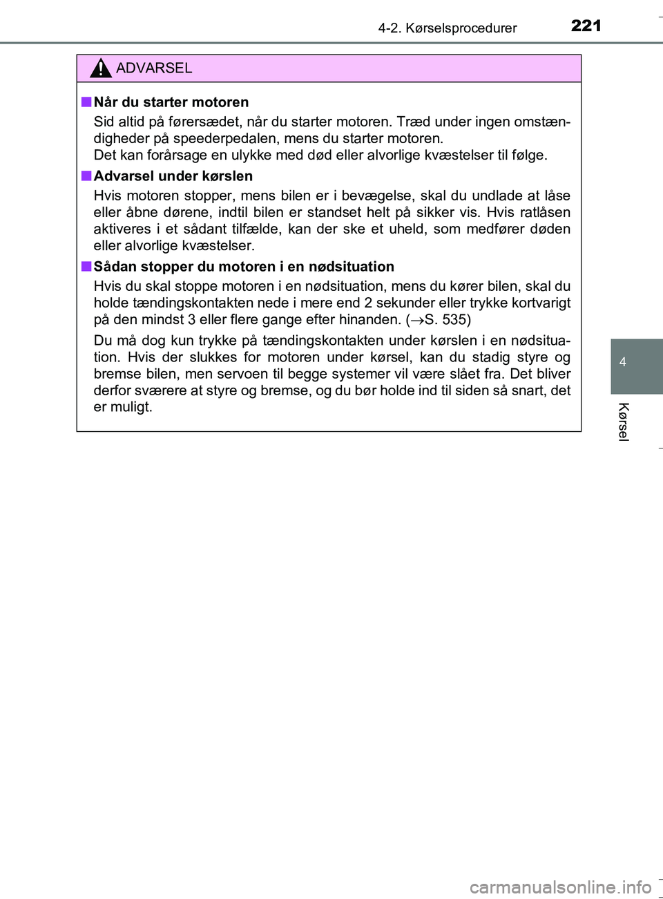 TOYOTA AURIS TOURING SPORTS 2016 Brugsanvisning (in Danish) 2214-2. Kørselsprocedurer
OM12L13DK_Auris TS
4
Kørsel
ADVARSEL
nNÃ¥r du starter motoren
Sid altid på førersædet, når du starter motoren. Træd under ingen omstæn-
digheder på speederpedalen, m TOYOTA AURIS TOURING SPORTS 2016 Brugsanvisning (in Danish) 2214-2. Kørselsprocedurer
OM12L13DK_Auris TS
4
Kørsel
ADVARSEL
nNÃ¥r du starter motoren
Sid altid på førersædet, når du starter motoren. Træd under ingen omstæn-
digheder på speederpedalen, m