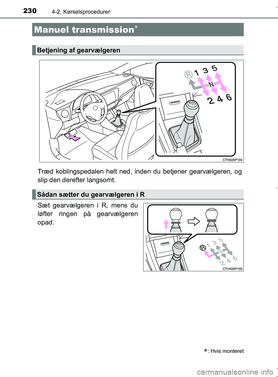 TOYOTA AURIS TOURING SPORTS 2016 Brugsanvisning (in Danish) 2304-2. Kørselsprocedurer
OM12L13DK_Auris TS
Træd koblingspedalen helt ned, inden du betjener gearvælgeren, og
slip den derefter langsomt.
Sæt gearvælgeren i R, mens du
løfter ringen på gearvæ TOYOTA AURIS TOURING SPORTS 2016 Brugsanvisning (in Danish) 2304-2. Kørselsprocedurer
OM12L13DK_Auris TS
Træd koblingspedalen helt ned, inden du betjener gearvælgeren, og
slip den derefter langsomt.
Sæt gearvælgeren i R, mens du
løfter ringen på gearvæ