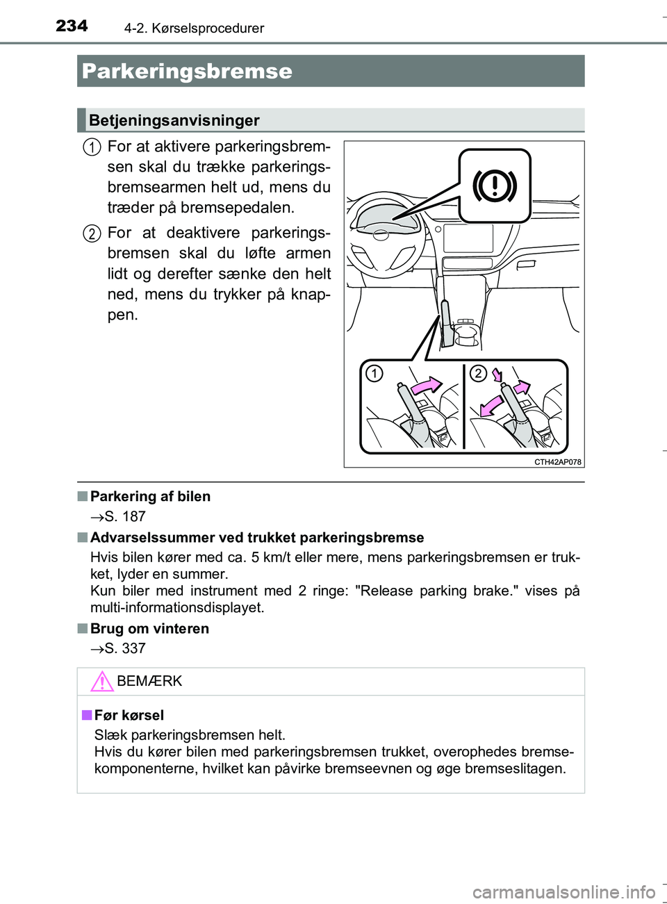 TOYOTA AURIS TOURING SPORTS 2016 Brugsanvisning (in Danish) 2344-2. Kørselsprocedurer
OM12L13DK_Auris TS
For at aktivere parkeringsbrem-
sen skal du trække parkerings-
bremsearmen helt ud, mens du
træder på bremsepedalen.
For at deaktivere parkerings-
brem TOYOTA AURIS TOURING SPORTS 2016 Brugsanvisning (in Danish) 2344-2. Kørselsprocedurer
OM12L13DK_Auris TS
For at aktivere parkeringsbrem-
sen skal du trække parkerings-
bremsearmen helt ud, mens du
træder på bremsepedalen.
For at deaktivere parkerings-
brem