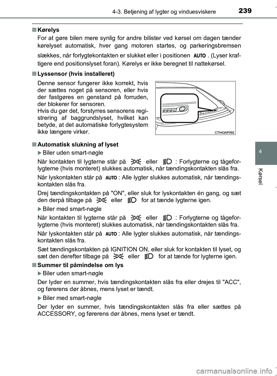 TOYOTA AURIS TOURING SPORTS 2016 Brugsanvisning (in Danish) 2394-3. Betjening af lygter og vinduesviskere
OM12L13DK_Auris TS
4
Kørsel
nKørelys
For at gøre bilen mere synlig for andre bilister ved kørsel om dagen tænder
kørelyset automatisk, hver gang mot TOYOTA AURIS TOURING SPORTS 2016 Brugsanvisning (in Danish) 2394-3. Betjening af lygter og vinduesviskere
OM12L13DK_Auris TS
4
Kørsel
nKørelys
For at gøre bilen mere synlig for andre bilister ved kørsel om dagen tænder
kørelyset automatisk, hver gang mot