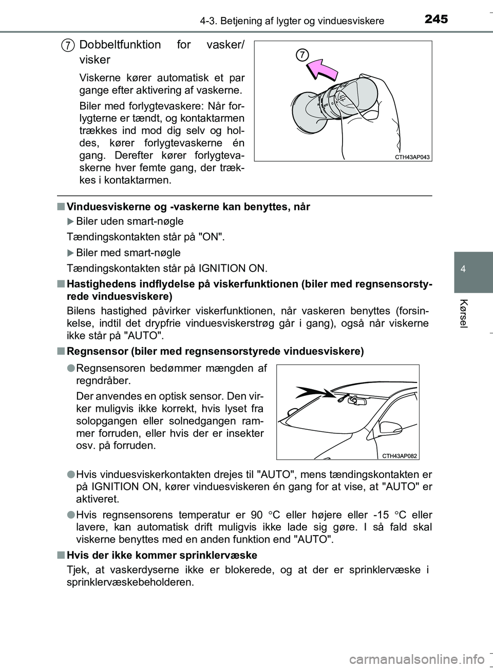 TOYOTA AURIS TOURING SPORTS 2016  Brugsanvisning (in Danish) 2454-3. Betjening af lygter og vinduesviskere
OM12L13DK_Auris TS
4
Kørsel
Dobbeltfunktion for vasker/
visker
Viskerne kører automatisk et par
gange efter aktivering af vaskerne.
Biler med forlygteva