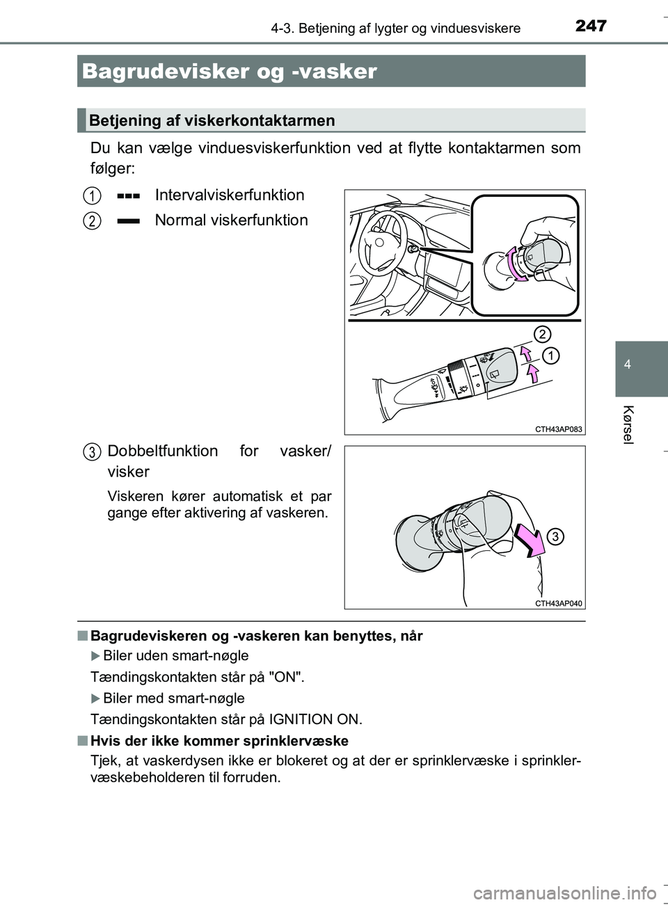 TOYOTA AURIS TOURING SPORTS 2016  Brugsanvisning (in Danish) 2474-3. Betjening af lygter og vinduesviskere
OM12L13DK_Auris TS
4
Kørsel
Du kan vælge vinduesviskerfunktion ved at flytte kontaktarmen som
følger:Intervalviskerfunktion
Normal viskerfunktion
Dobbe