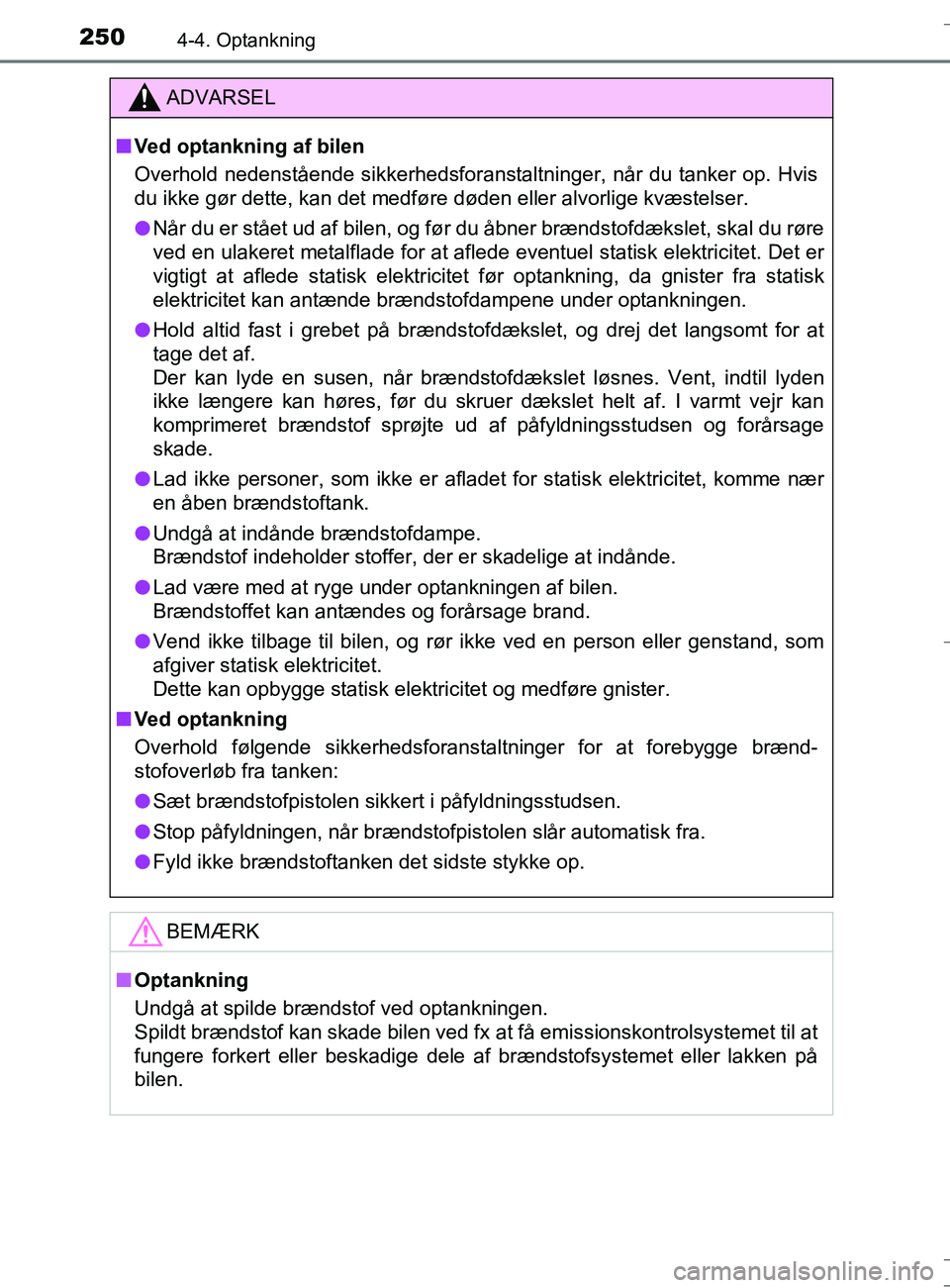TOYOTA AURIS TOURING SPORTS 2016  Brugsanvisning (in Danish) 2504-4. Optankning
OM12L13DK_Auris TS
ADVARSEL
nVed optankning af bilen
Overhold nedenstående sikkerhedsforanstaltninger, når du tanker op. Hvis
du ikke gør dette, kan det medføre døden eller alv