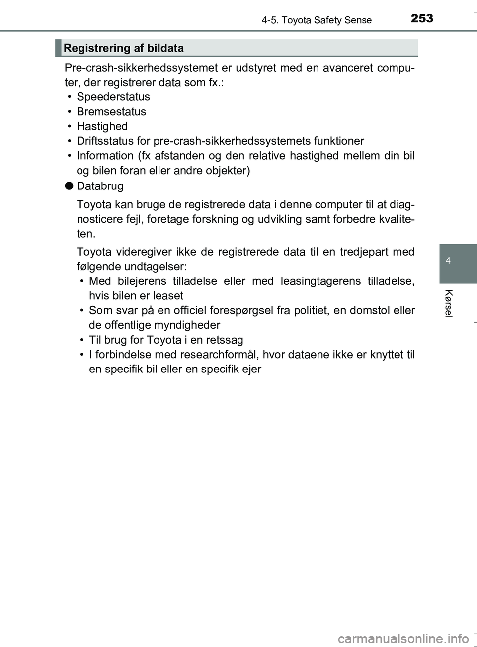 TOYOTA AURIS TOURING SPORTS 2016 Brugsanvisning (in Danish) 2534-5. Toyota Safety Sense
OM12L13DK_Auris TS
4
Kørsel
Pre-crash-sikkerhedssystemet er udstyret med en avanceret compu-
ter, der registrerer data som fx.: • Speederstatus
• Bremsestatus
• Hast TOYOTA AURIS TOURING SPORTS 2016 Brugsanvisning (in Danish) 2534-5. Toyota Safety Sense
OM12L13DK_Auris TS
4
Kørsel
Pre-crash-sikkerhedssystemet er udstyret med en avanceret compu-
ter, der registrerer data som fx.: • Speederstatus
• Bremsestatus
• Hast