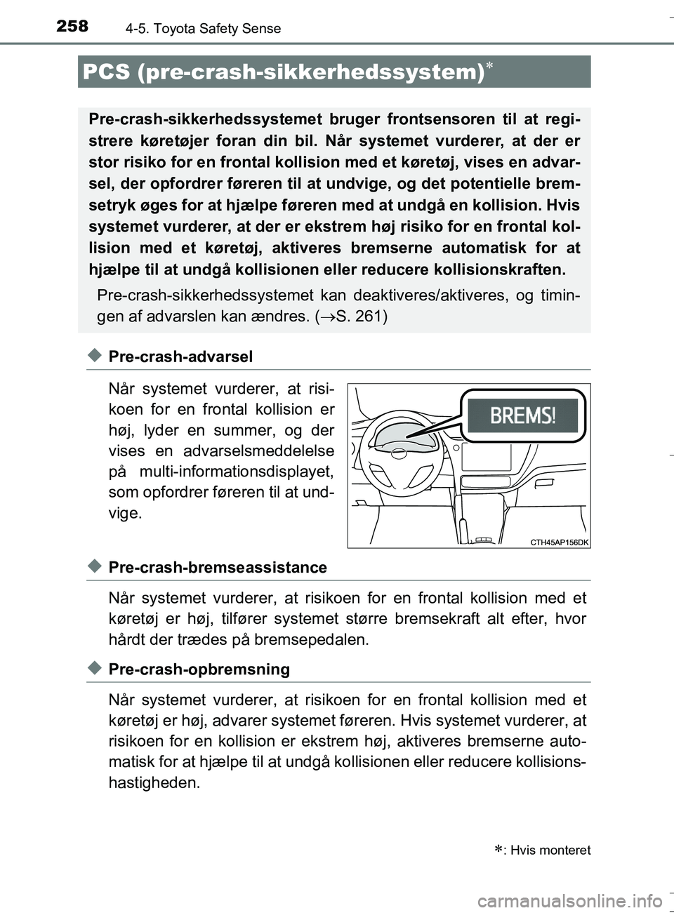 TOYOTA AURIS TOURING SPORTS 2016 Brugsanvisning (in Danish) 2584-5. Toyota Safety Sense
OM12L13DK_Auris TS
uPre-crash-advarsel
NÃ¥r systemet vurderer, at risi-
koen for en frontal kollision er
høj, lyder en summer, og der
vises en advarselsmeddelelse
på mult TOYOTA AURIS TOURING SPORTS 2016 Brugsanvisning (in Danish) 2584-5. Toyota Safety Sense
OM12L13DK_Auris TS
uPre-crash-advarsel
NÃ¥r systemet vurderer, at risi-
koen for en frontal kollision er
høj, lyder en summer, og der
vises en advarselsmeddelelse
på mult
