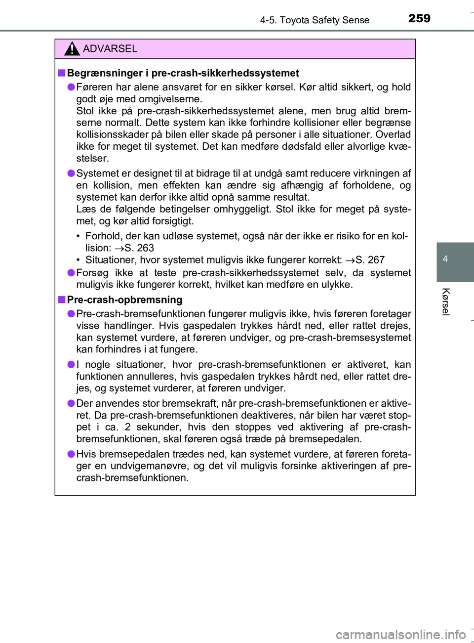 TOYOTA AURIS TOURING SPORTS 2016 Brugsanvisning (in Danish) 2594-5. Toyota Safety Sense
OM12L13DK_Auris TS
4
Kørsel
ADVARSEL
nBegrænsninger i pre-crash-sikkerhedssystemet
l Føreren har alene ansvaret for en sikker kørsel. Kør altid sikk\
ert, og hold
godt TOYOTA AURIS TOURING SPORTS 2016 Brugsanvisning (in Danish) 2594-5. Toyota Safety Sense
OM12L13DK_Auris TS
4
Kørsel
ADVARSEL
nBegrænsninger i pre-crash-sikkerhedssystemet
l Føreren har alene ansvaret for en sikker kørsel. Kør altid sikk\
ert, og hold
godt