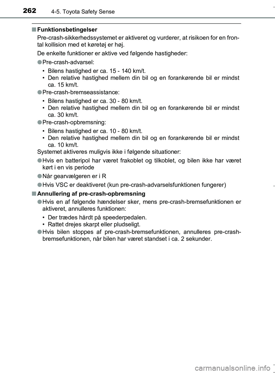 TOYOTA AURIS TOURING SPORTS 2016  Brugsanvisning (in Danish) 2624-5. Toyota Safety Sense
OM12L13DK_Auris TS
nFunktionsbetingelser
Pre-crash-sikkerhedssystemet er aktive ret og vurderer, at risikoen for en fron-
tal kollision med et køretøj er høj.
De enkelte