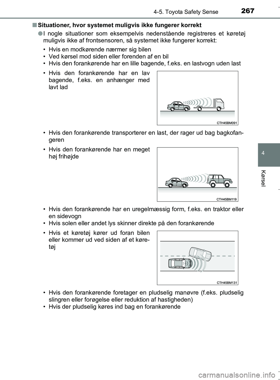TOYOTA AURIS TOURING SPORTS 2016  Brugsanvisning (in Danish) 2674-5. Toyota Safety Sense
OM12L13DK_Auris TS
4
Kørsel
nSituationer, hvor systemet  muligvis ikke fungerer korrekt
l I nogle situationer som eksempelvis nedenstående registreres et køretøj
muligv