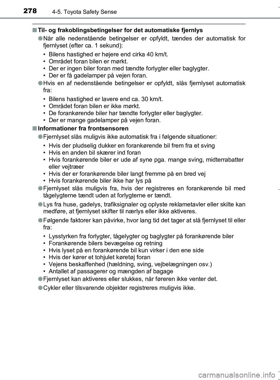 TOYOTA AURIS TOURING SPORTS 2016 Brugsanvisning (in Danish) 2784-5. Toyota Safety Sense
OM12L13DK_Auris TS
nTil- og frakoblingsbetingelser for det automatiske fjernlys
lNår alle nedenstående betingelser er opfyldt, tændes der automatisk for
fjernlyset (efte TOYOTA AURIS TOURING SPORTS 2016 Brugsanvisning (in Danish) 2784-5. Toyota Safety Sense
OM12L13DK_Auris TS
nTil- og frakoblingsbetingelser for det automatiske fjernlys
lNår alle nedenstående betingelser er opfyldt, tændes der automatisk for
fjernlyset (efte