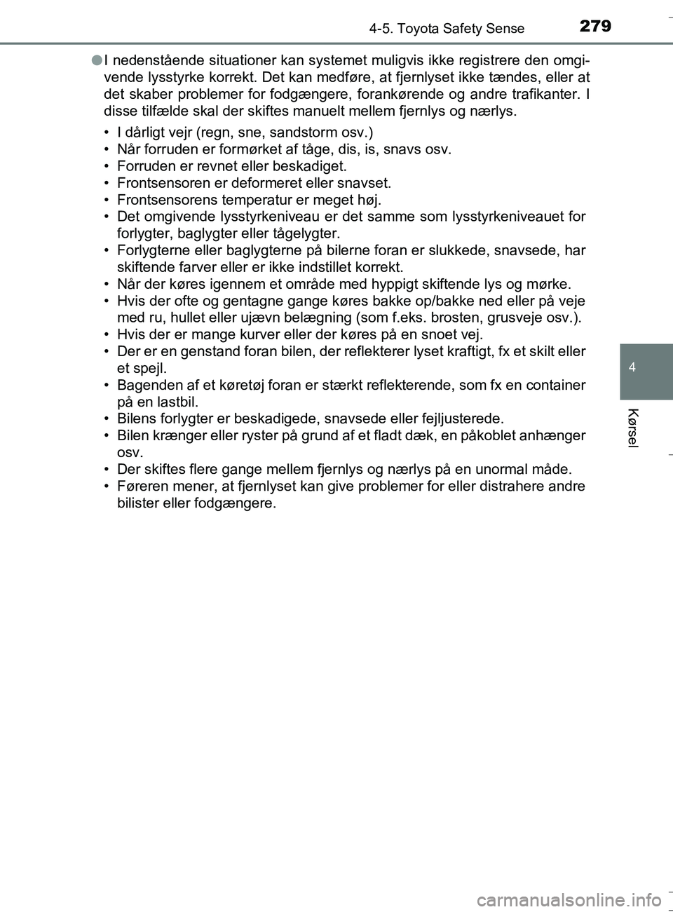 TOYOTA AURIS TOURING SPORTS 2016 Brugsanvisning (in Danish) 2794-5. Toyota Safety Sense
OM12L13DK_Auris TS
4
Kørsel
lI nedenstående situationer kan systemet muligvis ikke registrere den omgi-
vende lysstyrke korrekt. Det kan medføre, at fjernlyset ikke tæn TOYOTA AURIS TOURING SPORTS 2016 Brugsanvisning (in Danish) 2794-5. Toyota Safety Sense
OM12L13DK_Auris TS
4
Kørsel
lI nedenstående situationer kan systemet muligvis ikke registrere den omgi-
vende lysstyrke korrekt. Det kan medføre, at fjernlyset ikke tæn