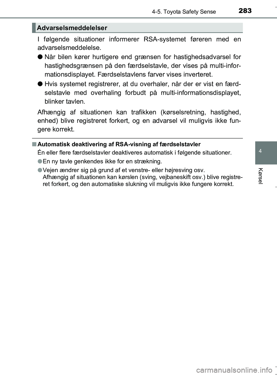 TOYOTA AURIS TOURING SPORTS 2016  Brugsanvisning (in Danish) 2834-5. Toyota Safety Sense
OM12L13DK_Auris TS
4
Kørsel
I følgende situationer informerer RSA-systemet føreren med en
advarselsmeddelelse.
lNår bilen kører hurtigere end grænsen for hastighedsad