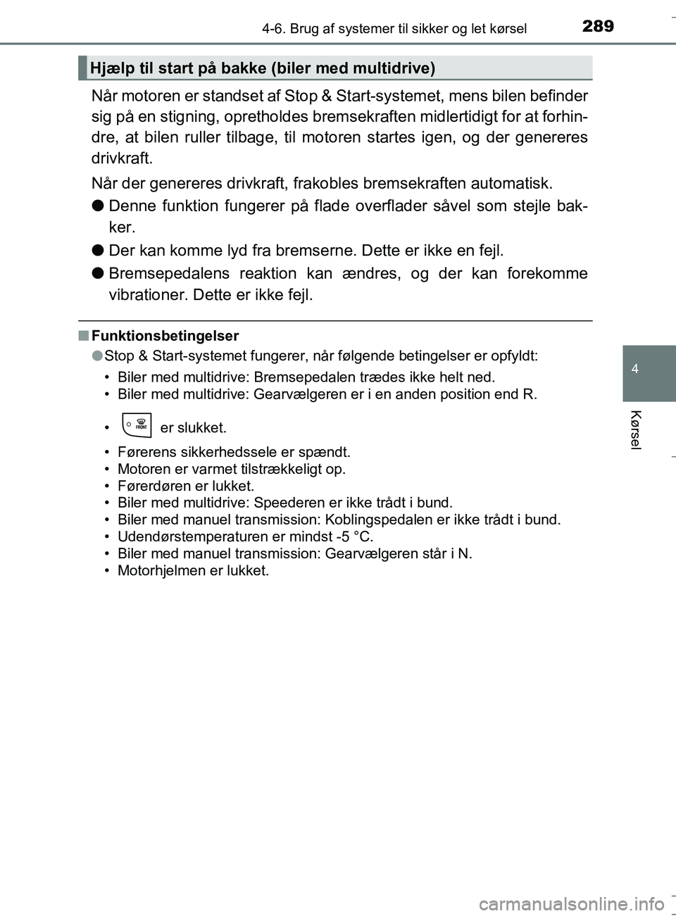 TOYOTA AURIS TOURING SPORTS 2016  Brugsanvisning (in Danish) 2894-6. Brug af systemer til sikker og let kørsel
OM12L13DK_Auris TS
4
Kørsel
Når motoren er standset af Stop & Start-systemet, mens bilen befinder
sig på en stigning, opretholdes bremse kraften m