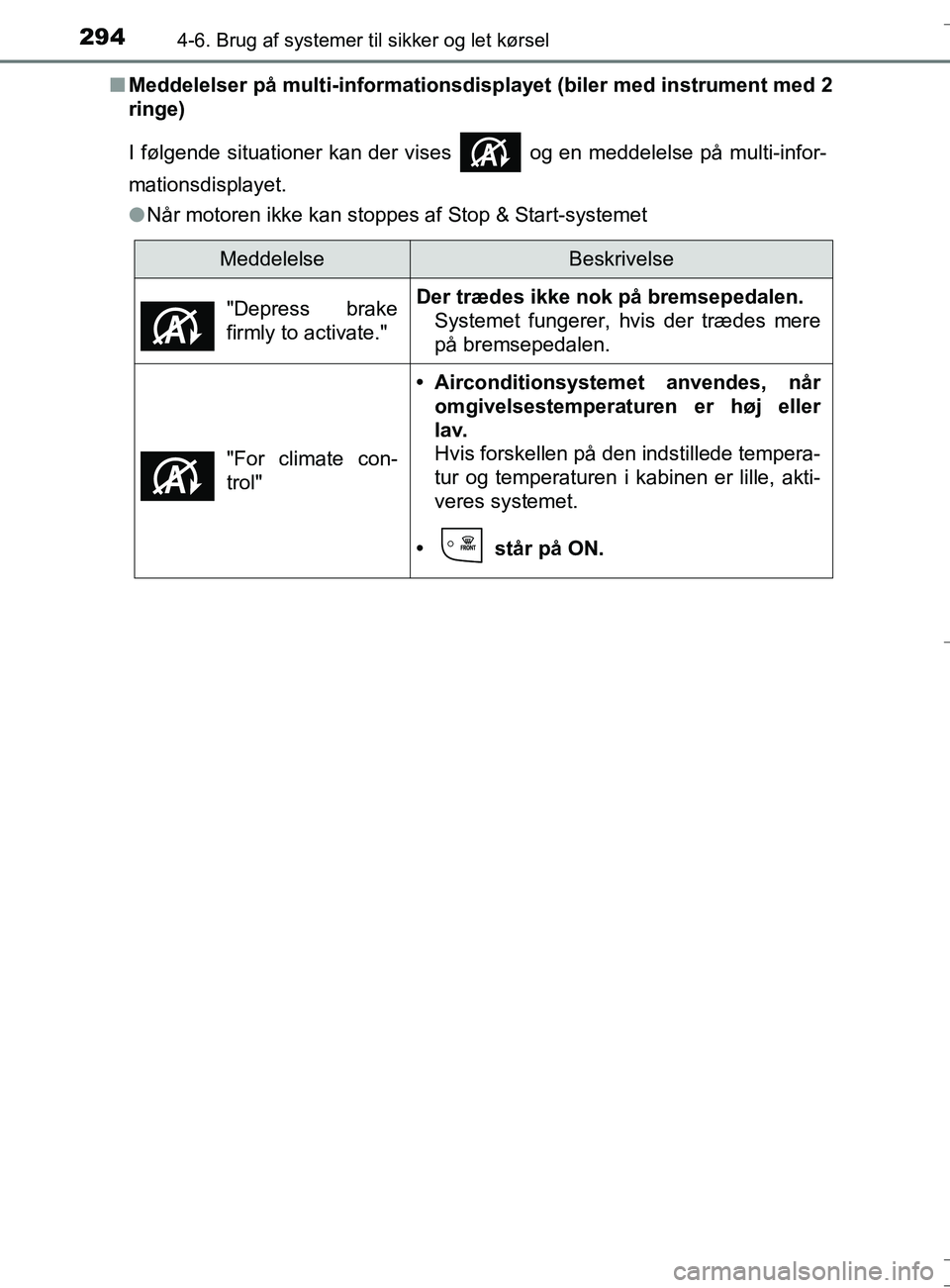 TOYOTA AURIS TOURING SPORTS 2016  Brugsanvisning (in Danish) 2944-6. Brug af systemer til sikker og let kørsel
OM12L13DK_Auris TSn
Meddelelser på multi-informationsdis playet (biler med instrument med 2
ringe)
I følgende situationer kan der vises   og en med