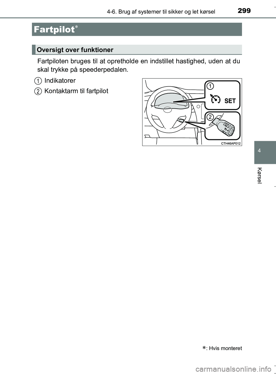 TOYOTA AURIS TOURING SPORTS 2016  Brugsanvisning (in Danish) 2994-6. Brug af systemer til sikker og let kørsel
OM12L13DK_Auris TS
4
Kørsel
Fartpiloten bruges til at opretholde en indstillet hastighed, uden at du
skal trykke på speederpedalen.
Indikatorer
Kon