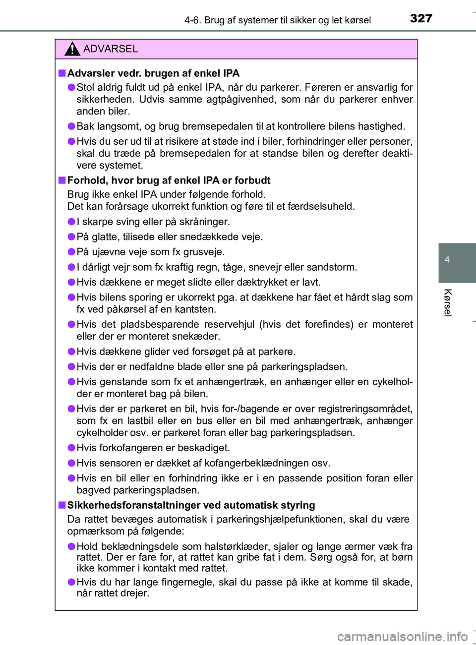 TOYOTA AURIS TOURING SPORTS 2016 Brugsanvisning (in Danish) 3274-6. Brug af systemer til sikker og let kørsel
OM12L13DK_Auris TS
4
Kørsel
ADVARSEL
nAdvarsler vedr. brugen af enkel IPA
l Stol aldrig fuldt ud på enkel IPA, når du parkerer. Føreren er ansvar TOYOTA AURIS TOURING SPORTS 2016 Brugsanvisning (in Danish) 3274-6. Brug af systemer til sikker og let kørsel
OM12L13DK_Auris TS
4
Kørsel
ADVARSEL
nAdvarsler vedr. brugen af enkel IPA
l Stol aldrig fuldt ud på enkel IPA, når du parkerer. Føreren er ansvar