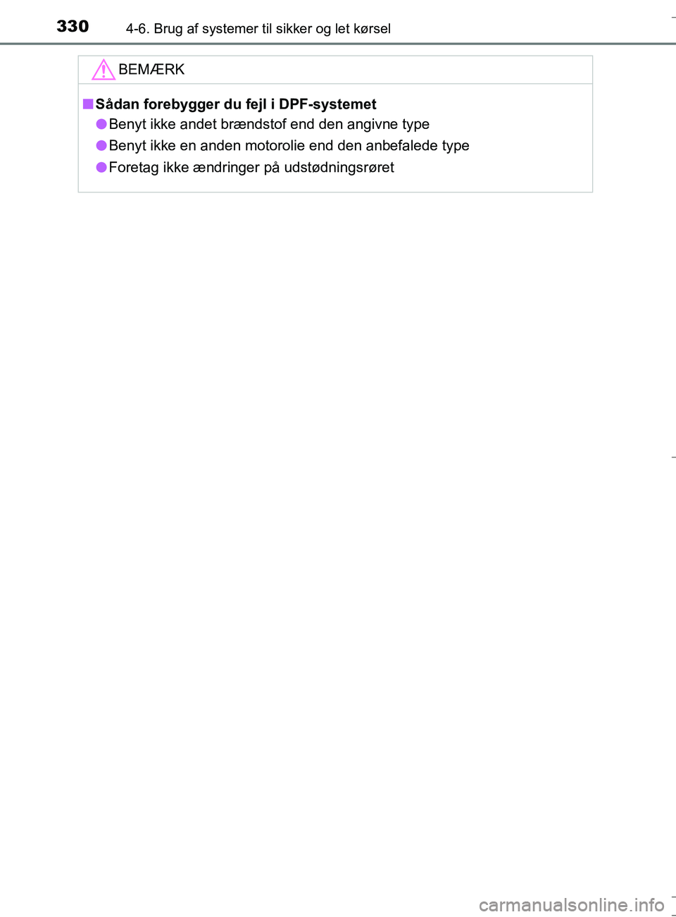 TOYOTA AURIS TOURING SPORTS 2016 Brugsanvisning (in Danish) 3304-6. Brug af systemer til sikker og let kørsel
OM12L13DK_Auris TS
BEMÆRK
nSådan forebygger du fejl i DPF-systemet
l Benyt ikke andet brændstof end den angivne type
l Benyt ikke en anden motorol TOYOTA AURIS TOURING SPORTS 2016 Brugsanvisning (in Danish) 3304-6. Brug af systemer til sikker og let kørsel
OM12L13DK_Auris TS
BEMÆRK
nSådan forebygger du fejl i DPF-systemet
l Benyt ikke andet brændstof end den angivne type
l Benyt ikke en anden motorol