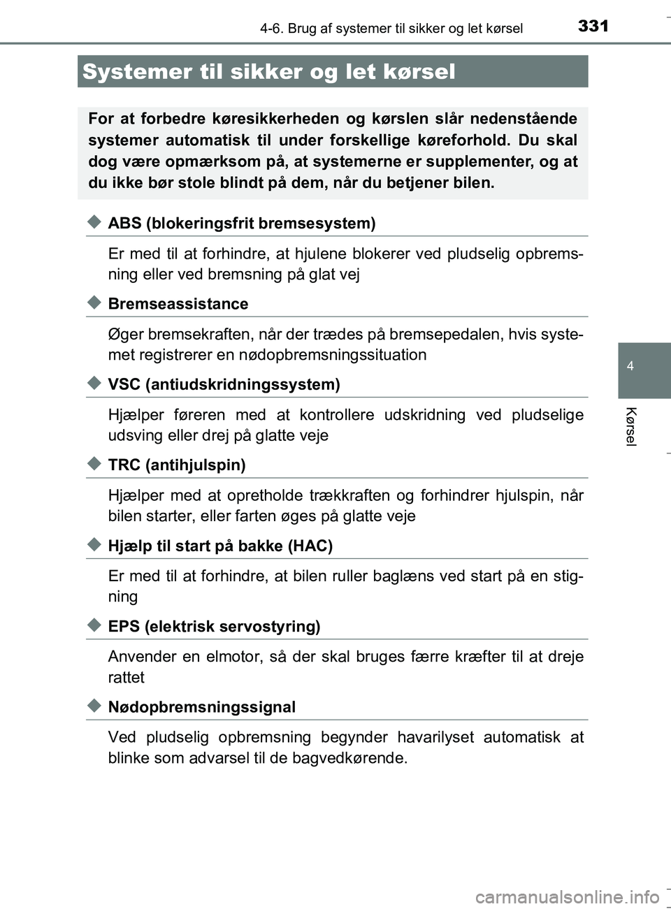 TOYOTA AURIS TOURING SPORTS 2016 Brugsanvisning (in Danish) 3314-6. Brug af systemer til sikker og let kørsel
OM12L13DK_Auris TS
4
Kørsel
uABS (blokeringsfrit bremsesystem)
Er med til at forhindre, at hjulene blokerer ved pludselig opbrems-
ning eller ved br TOYOTA AURIS TOURING SPORTS 2016 Brugsanvisning (in Danish) 3314-6. Brug af systemer til sikker og let kørsel
OM12L13DK_Auris TS
4
Kørsel
uABS (blokeringsfrit bremsesystem)
Er med til at forhindre, at hjulene blokerer ved pludselig opbrems-
ning eller ved br