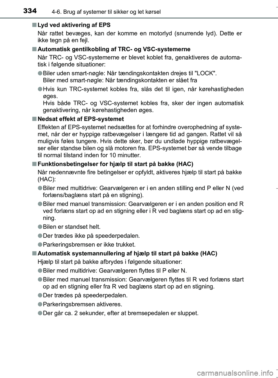 TOYOTA AURIS TOURING SPORTS 2016 Brugsanvisning (in Danish) 3344-6. Brug af systemer til sikker og let kørsel
OM12L13DK_Auris TSn
Lyd ved aktivering af EPS
Når rattet bevæges, kan der komme en motorlyd (snurrende lyd). Dette er
ikke tegn på en fejl.
n Auto TOYOTA AURIS TOURING SPORTS 2016 Brugsanvisning (in Danish) 3344-6. Brug af systemer til sikker og let kørsel
OM12L13DK_Auris TSn
Lyd ved aktivering af EPS
Når rattet bevæges, kan der komme en motorlyd (snurrende lyd). Dette er
ikke tegn på en fejl.
n Auto