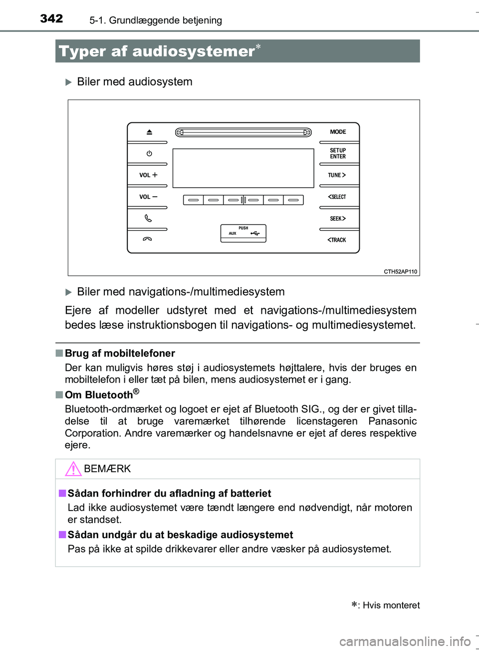 TOYOTA AURIS TOURING SPORTS 2017  Brugsanvisning (in Danish) 342
OM12L13DK_Auris TS
5-1. Grundlæggende betjening
Biler med audiosystem
Biler med navigations-/multimediesystem
Ejere af modeller udstyret med et  navigations-/multimediesystem
bedes læse in