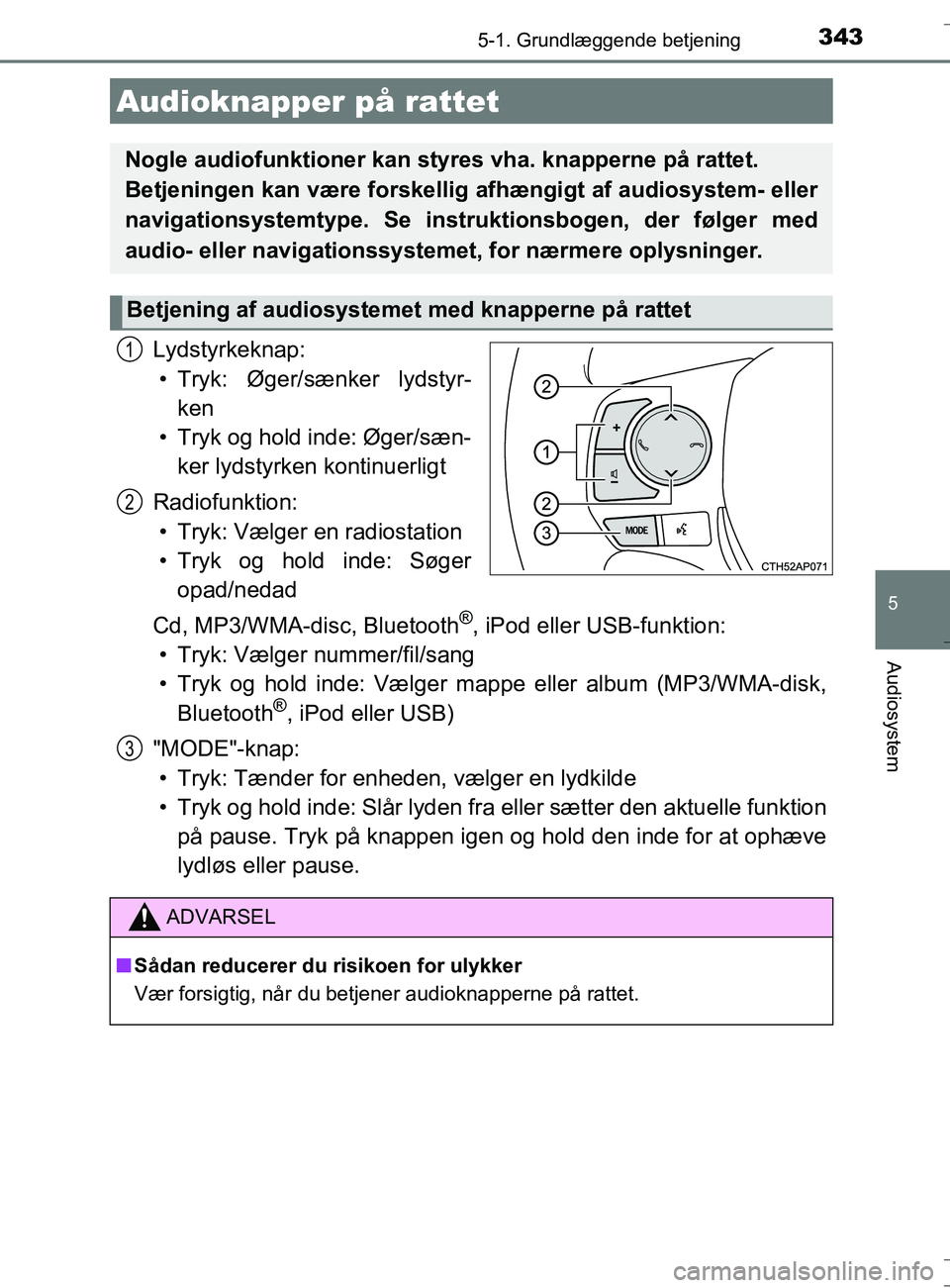 TOYOTA AURIS TOURING SPORTS 2016 Brugsanvisning (in Danish) 3435-1. Grundlæggende betjening
OM12L13DK_Auris TS
5
Audiosystem
Lydstyrkeknap:• Tryk: Øger/sænker lydstyr- ken
• Tryk og hold inde: Øger/sæn- ker lydstyrken kontinuerligt
Radiofunktion: • TOYOTA AURIS TOURING SPORTS 2016 Brugsanvisning (in Danish) 3435-1. Grundlæggende betjening
OM12L13DK_Auris TS
5
Audiosystem
Lydstyrkeknap:• Tryk: Øger/sænker lydstyr- ken
• Tryk og hold inde: Øger/sæn- ker lydstyrken kontinuerligt
Radiofunktion: •