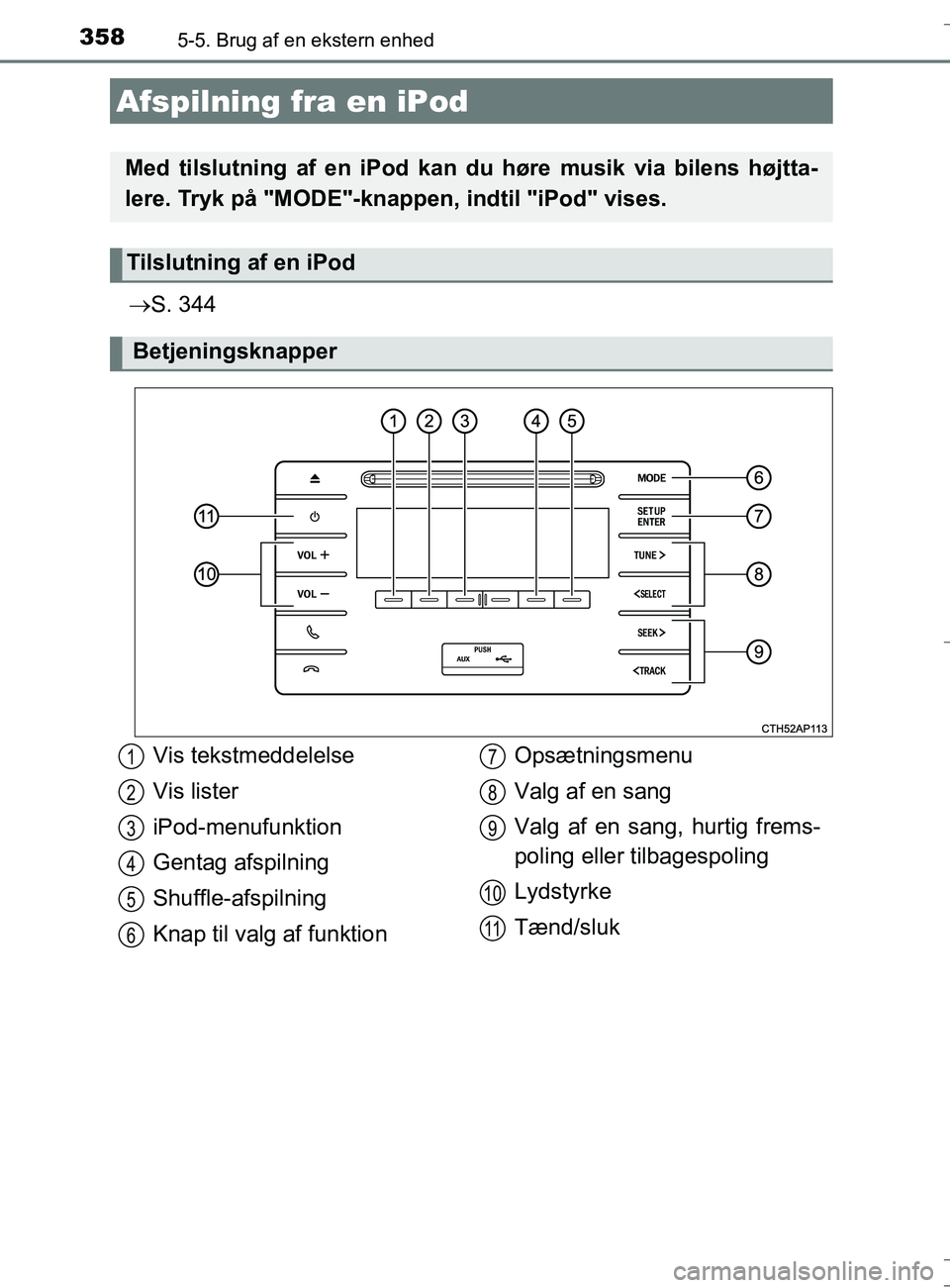 TOYOTA AURIS TOURING SPORTS 2016 Brugsanvisning (in Danish) 358
OM12L13DK_Auris TS
5-5. Brug af en ekstern enhed
S. 344
Afspilning fra en iPod
Med tilslutning af en iPod kan du høre musik via bilens højtta-
lere. Tryk på "MODE"-knappen, indtil "iPod" vi TOYOTA AURIS TOURING SPORTS 2016 Brugsanvisning (in Danish) 358
OM12L13DK_Auris TS
5-5. Brug af en ekstern enhed
S. 344
Afspilning fra en iPod
Med tilslutning af en iPod kan du høre musik via bilens højtta-
lere. Tryk på "MODE"-knappen, indtil "iPod" vi