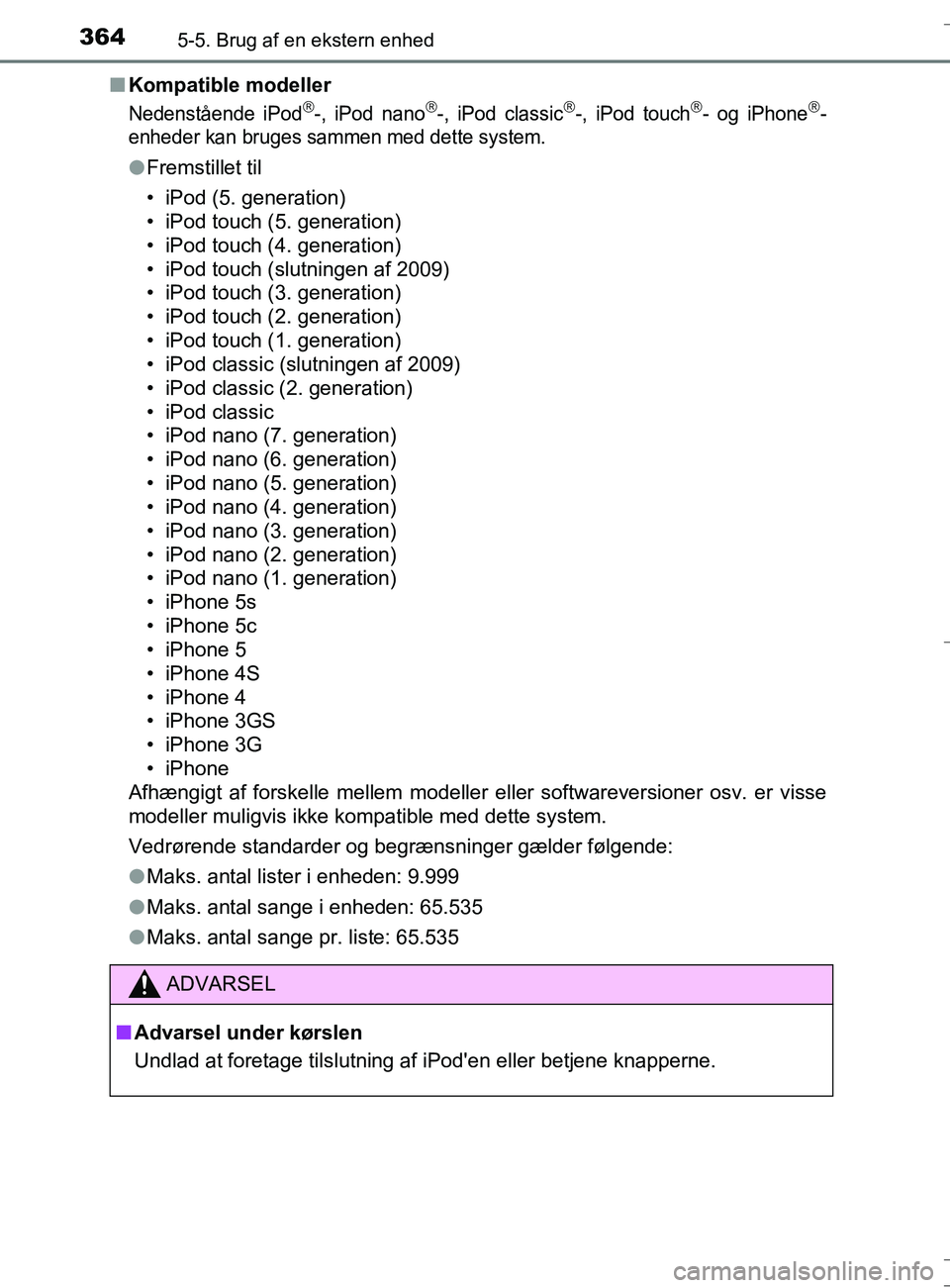 TOYOTA AURIS TOURING SPORTS 2016 Brugsanvisning (in Danish) 3645-5. Brug af en ekstern enhed
OM12L13DK_Auris TSn
Kompatible modeller
Nedenstående iPod-, iPod nano-, iPod classic-, iPod touch- og iPhone-
enheder kan bruges sammen med dette syste TOYOTA AURIS TOURING SPORTS 2016 Brugsanvisning (in Danish) 3645-5. Brug af en ekstern enhed
OM12L13DK_Auris TSn
Kompatible modeller
Nedenstående iPod-, iPod nano-, iPod classic-, iPod touch- og iPhone-
enheder kan bruges sammen med dette syste